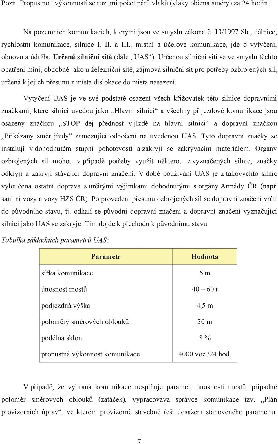 Určenou silniční sítí se ve smyslu těchto opatření míní, obdobně jako u železniční sítě, zájmová silniční sít pro potřeby ozbrojených sil, určená k jejich přesunu z místa dislokace do místa nasazení.