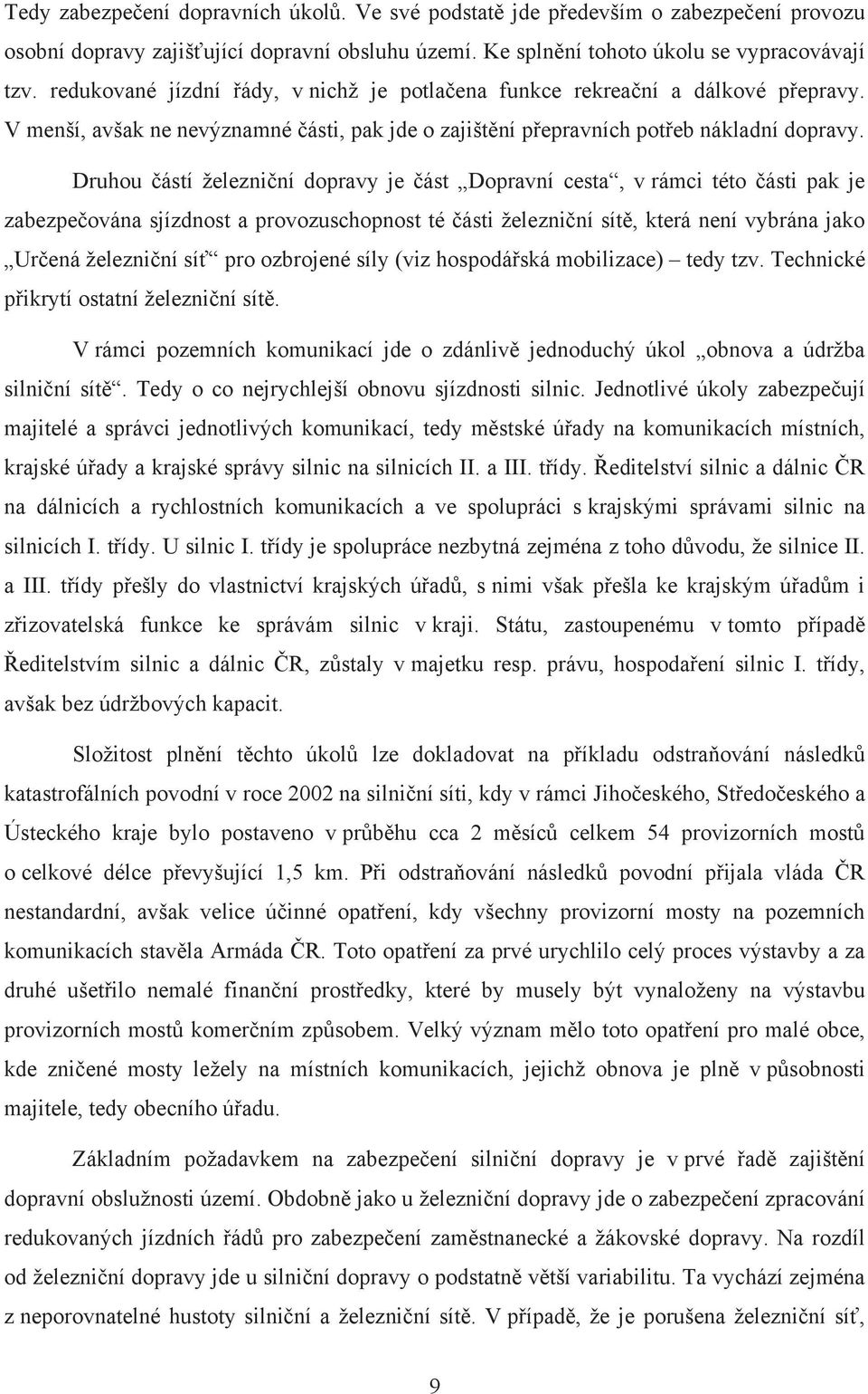 Druhou částí železniční dopravy je část Dopravní cesta, v rámci této části pak je zabezpečována sjízdnost a provozuschopnost té části železniční sítě, která není vybrána jako Určená železniční síť