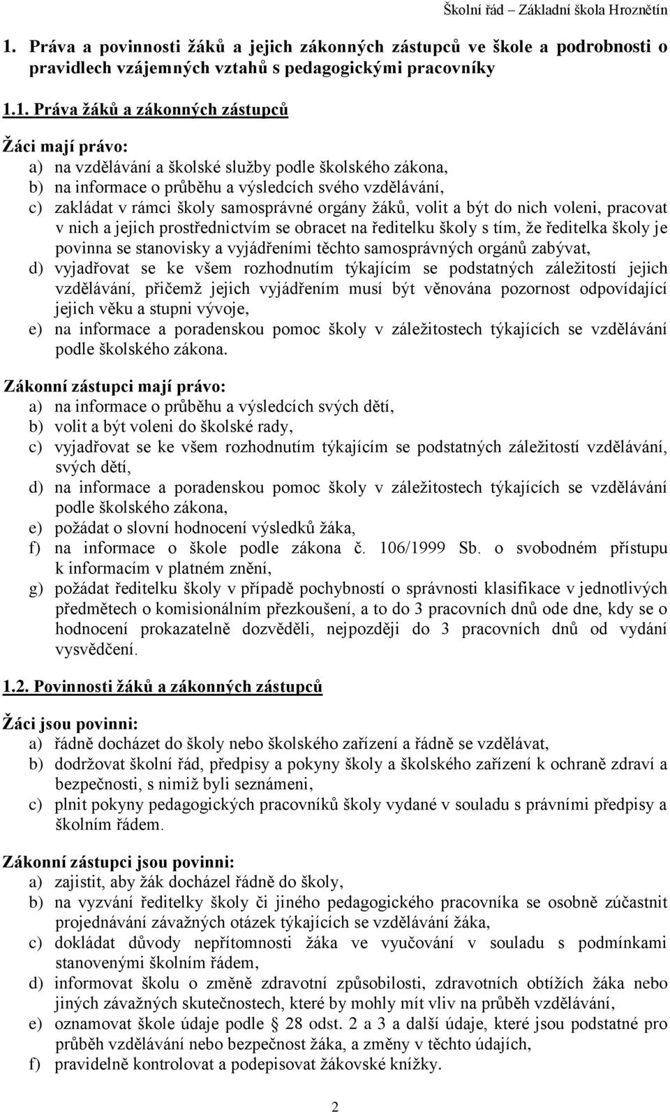 nich a jejich prostřednictvím se obracet na ředitelku školy s tím, že ředitelka školy je povinna se stanovisky a vyjádřeními těchto samosprávných orgánů zabývat, d) vyjadřovat se ke všem rozhodnutím