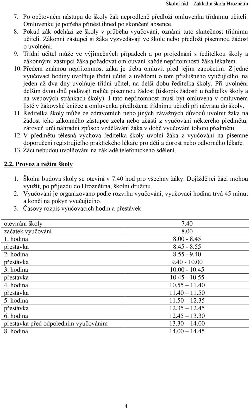 Třídní učitel může ve výjimečných případech a po projednání s ředitelkou školy a zákonnými zástupci žáka požadovat omlouvání každé nepřítomnosti žáka lékařem. 10.