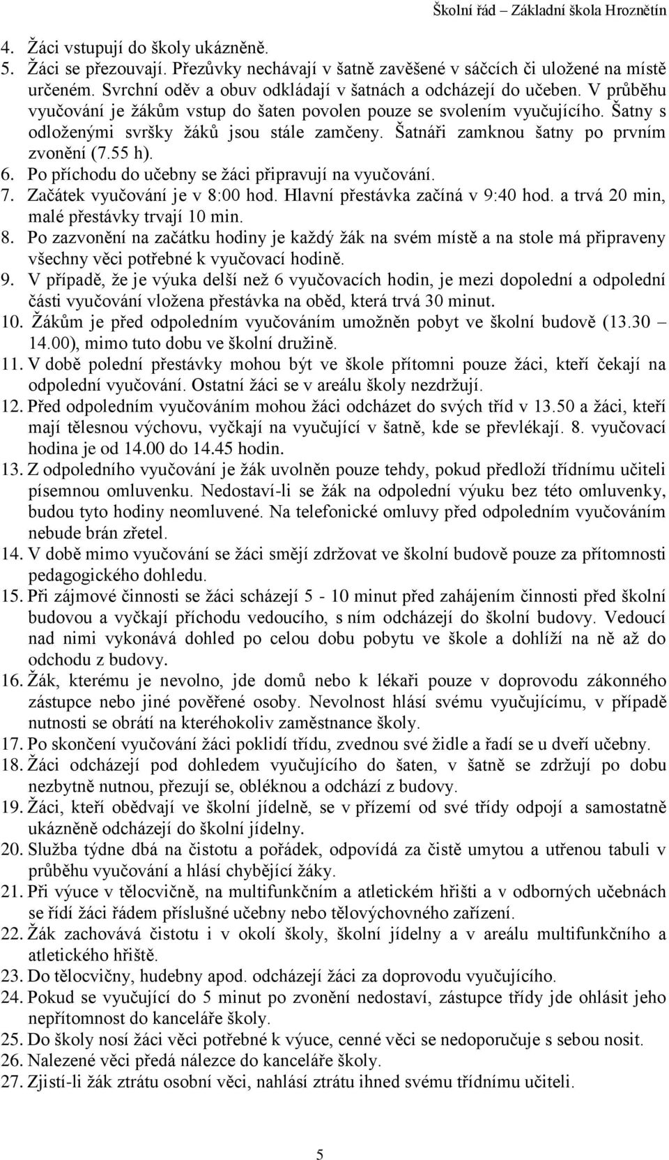 Po příchodu do učebny se žáci připravují na vyučování. 7. Začátek vyučování je v 8: