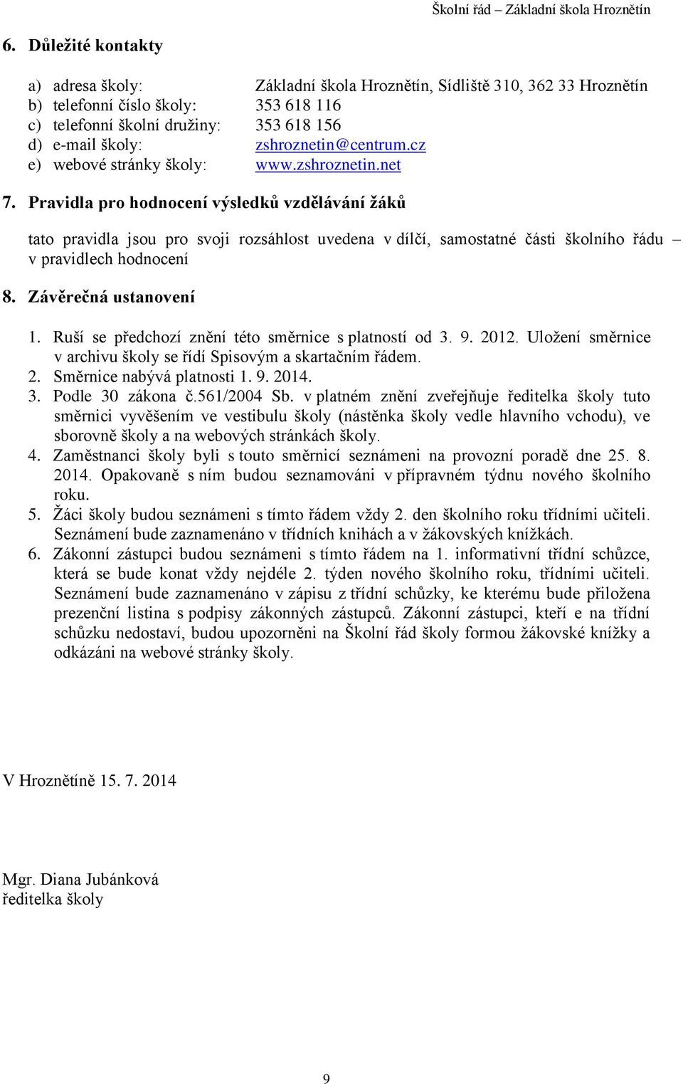 Pravidla pro hodnocení výsledků vzdělávání žáků tato pravidla jsou pro svoji rozsáhlost uvedena v dílčí, samostatné části školního řádu v pravidlech hodnocení 8. Závěrečná ustanovení 1.