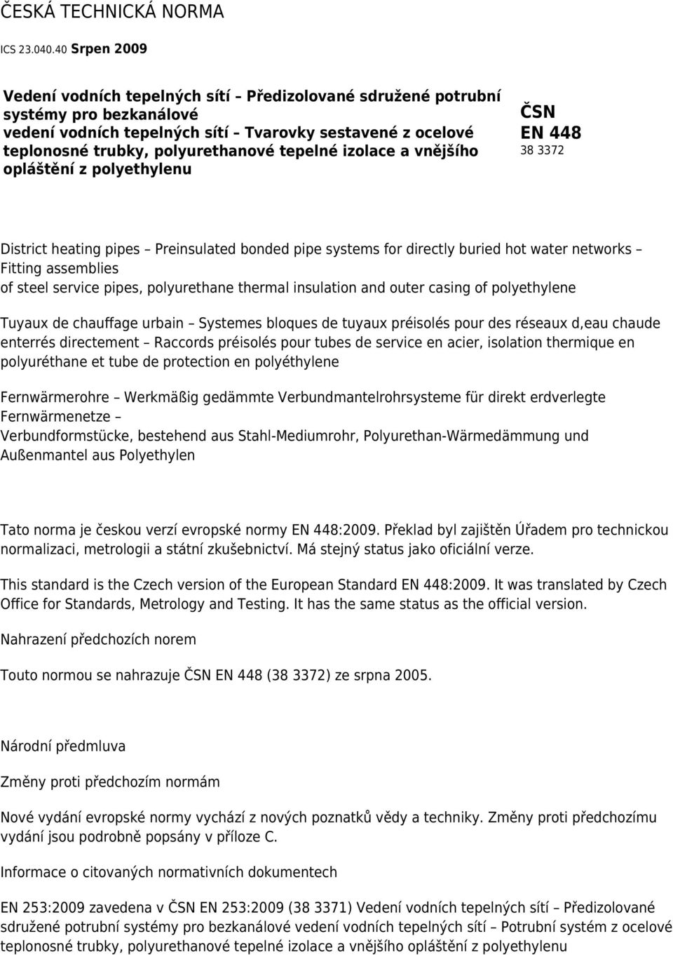 tepelné izolace a vnějšího opláštění z polyethylenu ČSN EN 448 38 3372 District heating pipes Preinsulated bonded pipe systems for directly buried hot water networks Fitting assemblies of steel