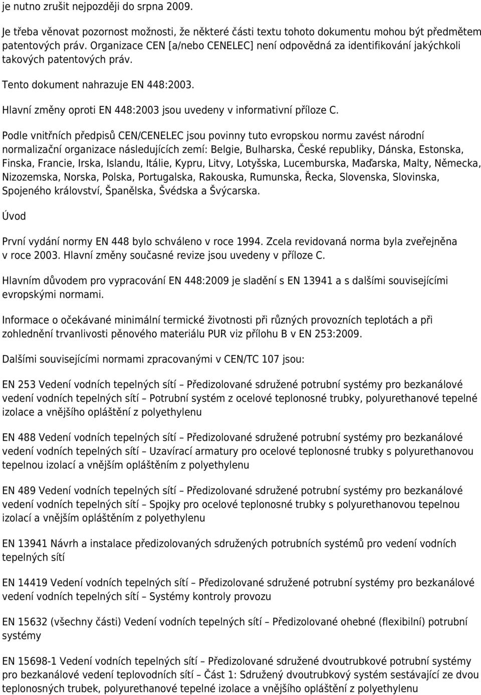 Hlavní změny oproti EN 448:2003 jsou uvedeny v informativní příloze C.