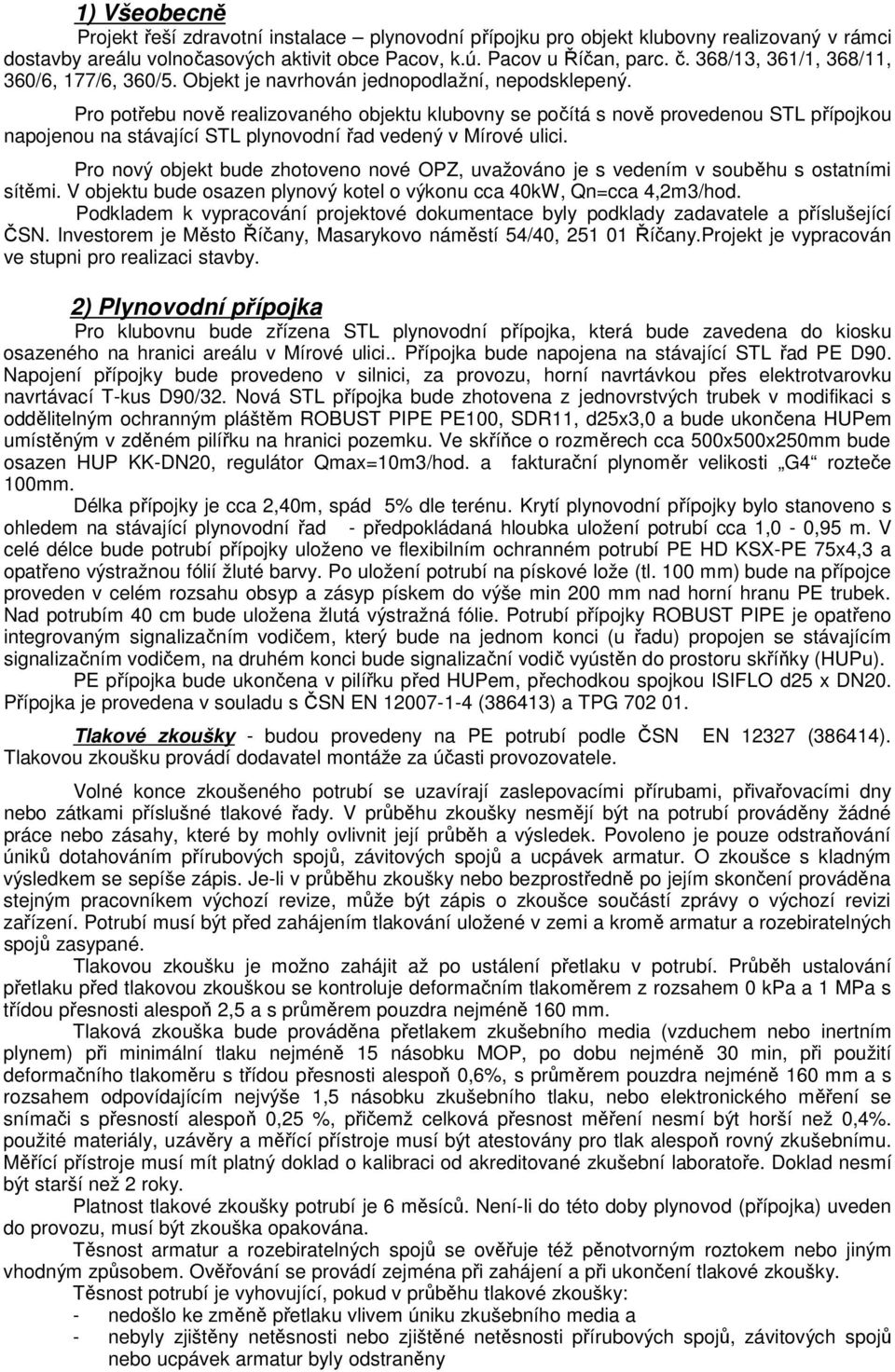 Pro potřebu nově realizovaného objektu klubovny se počítá s nově provedenou STL přípojkou napojenou na stávající STL plynovodní řad vedený v Mírové ulici.