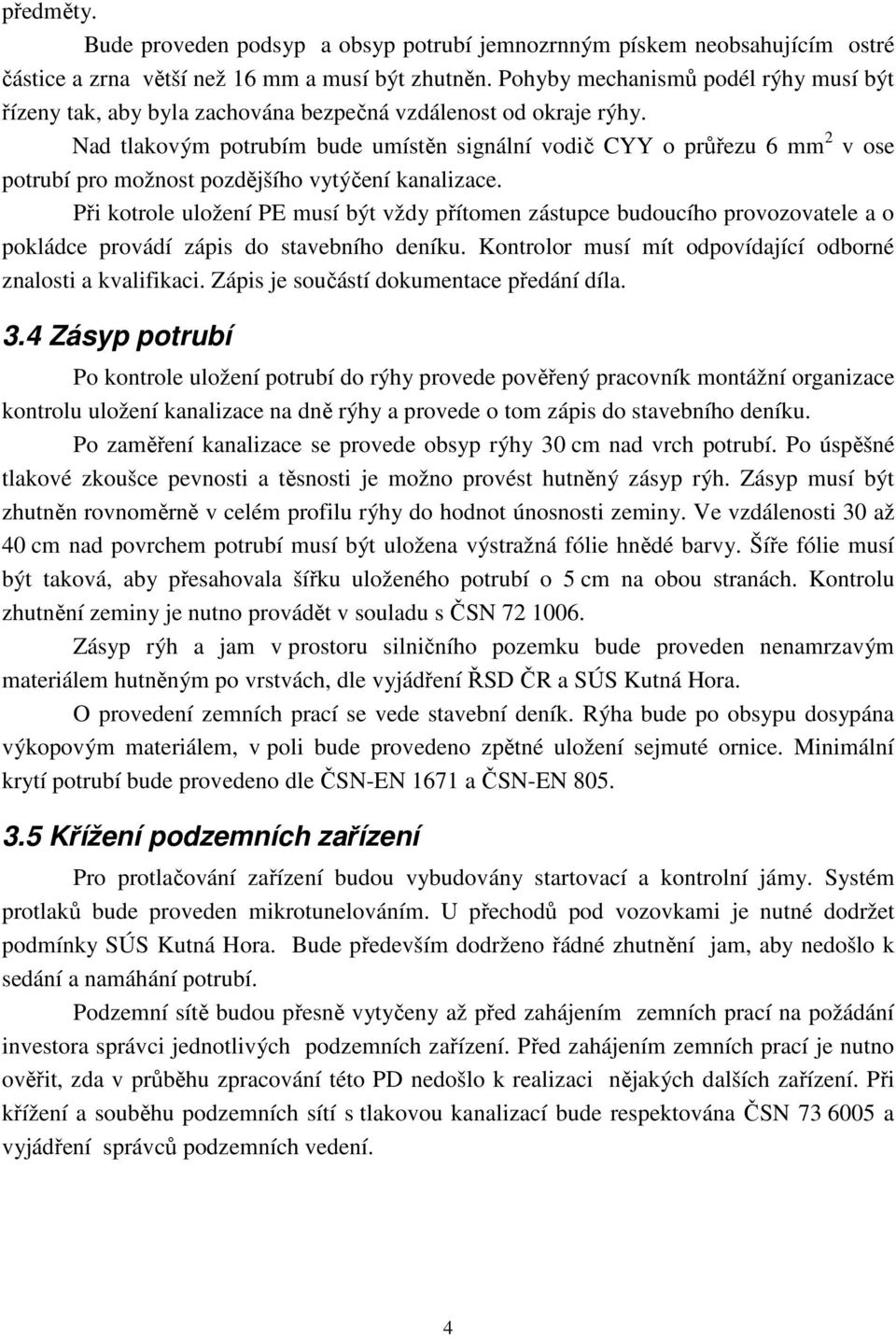 Nad tlakovým potrubím bude umístěn signální vodič CYY o průřezu 6 mm 2 v ose potrubí pro možnost pozdějšího vytýčení kanalizace.