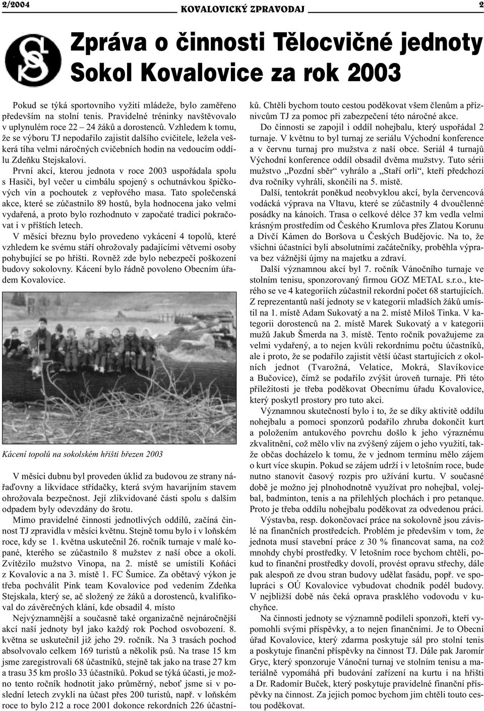 Vzhledem k tomu, že se výboru TJ nepodaøilo zajistit dalšího cvièitele, ležela veškerá tíha velmi nároèných cvièebních hodin na vedoucím oddílu Zdeòku Stejskalovi.