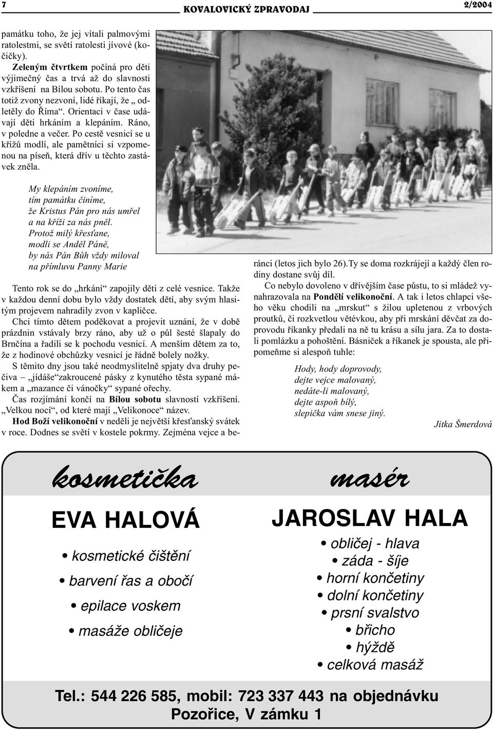 Po cestì vesnicí se u køížù modlí, ale pamìtníci si vzpomenou na píseò, která døív u tìchto zastávek znìla.