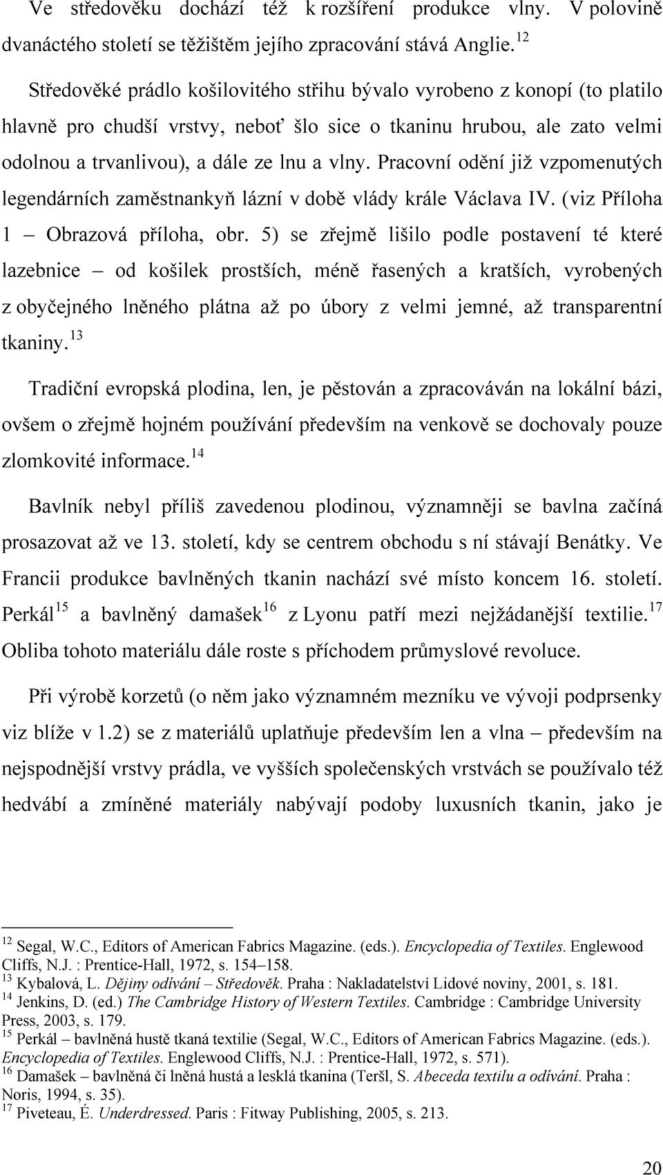 Pracovní odění již vzpomenutých legendárních zaměstnankyň lázní v době vlády krále Václava IV. (viz Příloha 1 Obrazová příloha, obr.