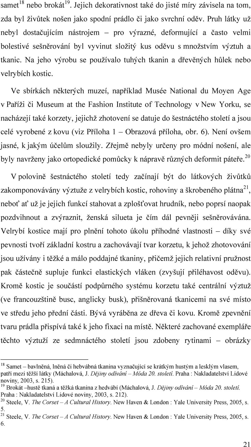 Na jeho výrobu se používalo tuhých tkanin a dřevěných hůlek nebo velrybích kostic.