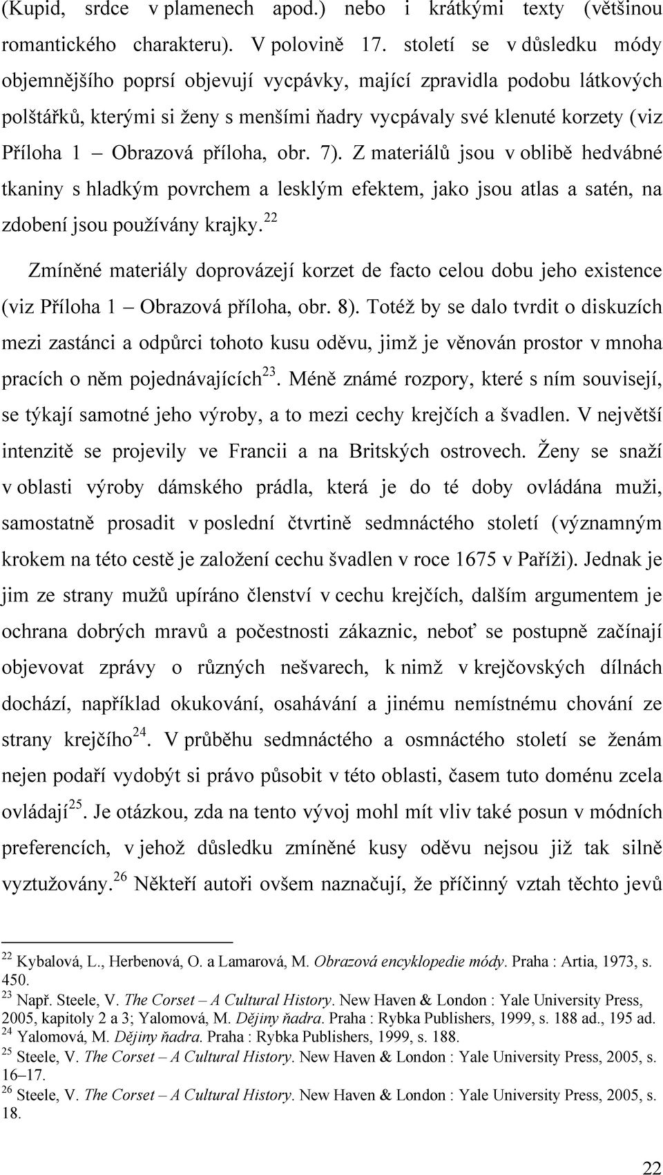 příloha, obr. 7). Z materiálů jsou v oblibě hedvábné tkaniny s hladkým povrchem a lesklým efektem, jako jsou atlas a satén, na zdobení jsou používány krajky.