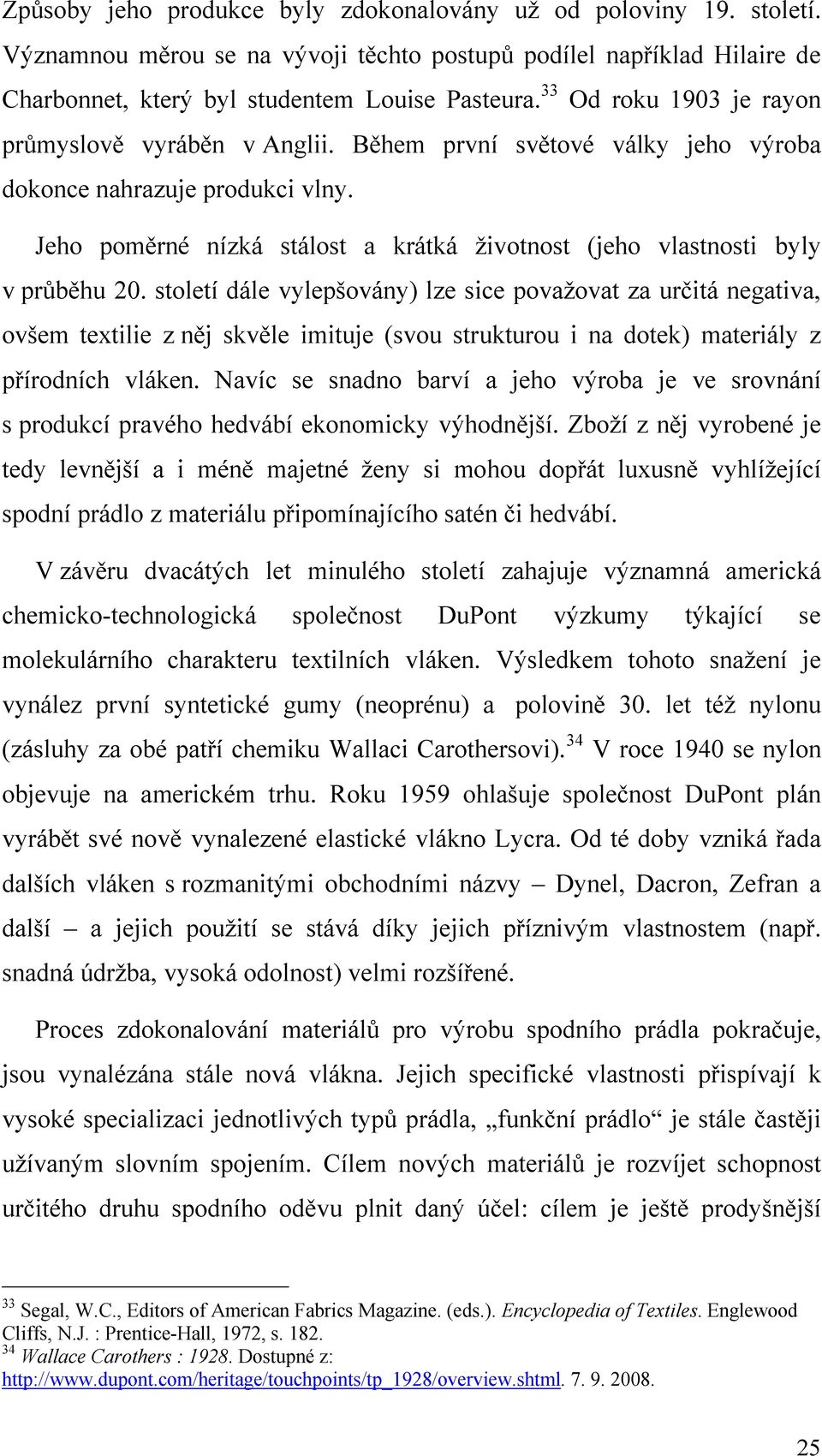 Jeho poměrné nízká stálost a krátká životnost (jeho vlastnosti byly v průběhu 20.