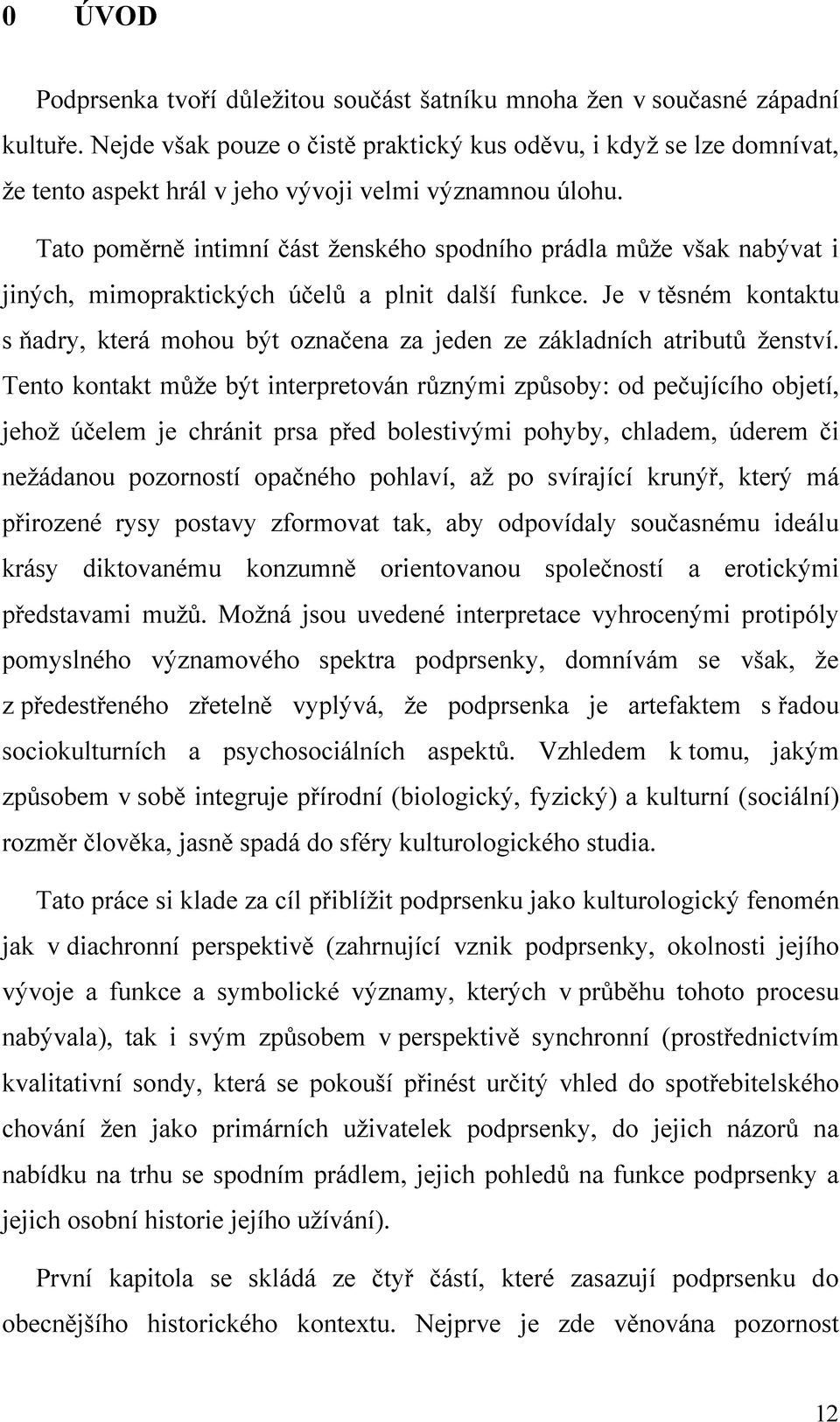 Tato poměrně intimní část ženského spodního prádla může však nabývat i jiných, mimopraktických účelů a plnit další funkce.