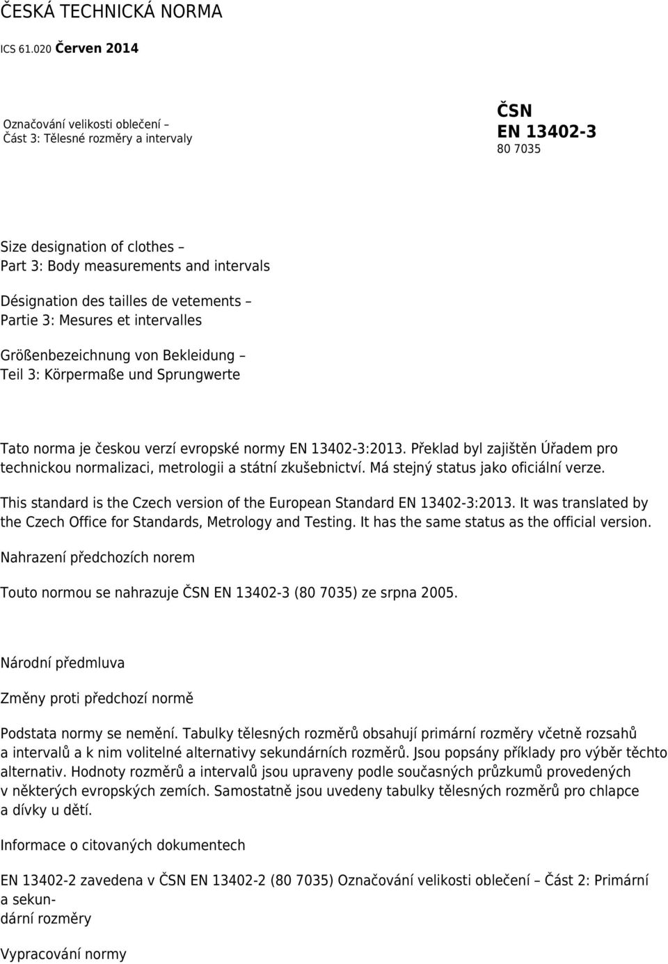 vetements Partie 3: Mesures et intervalles Größenbezeichnung von Bekleidung Teil 3: Körpermaße und Sprungwerte Tato norma je českou verzí evropské normy EN 13402-3:2013.