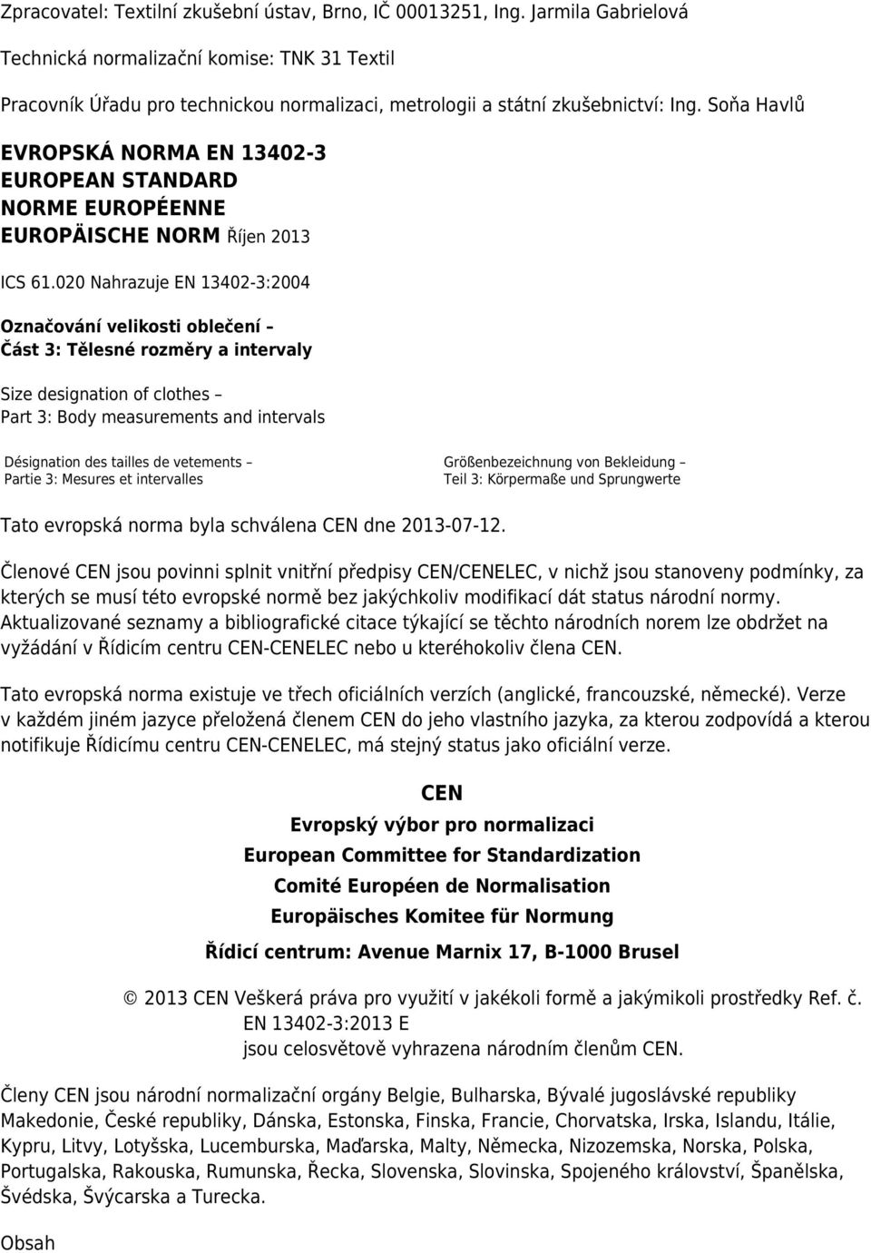 Soňa Havlů EVROPSKÁ NORMA EN 13402-3 EUROPEAN STANDARD NORME EUROPÉENNE EUROPÄISCHE NORM Říjen 2013 ICS 61.