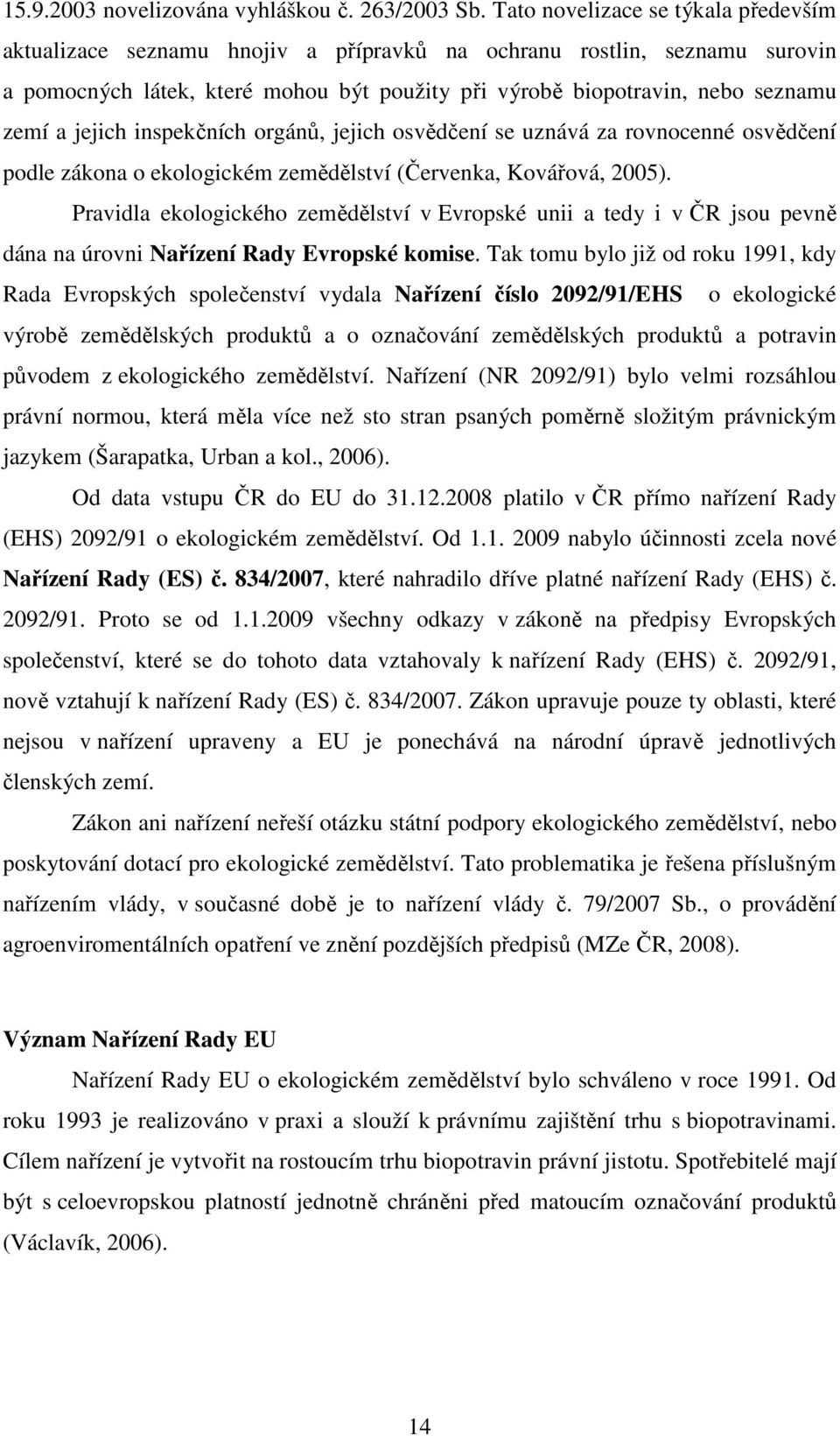 jejich inspekčních orgánů, jejich osvědčení se uznává za rovnocenné osvědčení podle zákona o ekologickém zemědělství (Červenka, Kovářová, 2005).