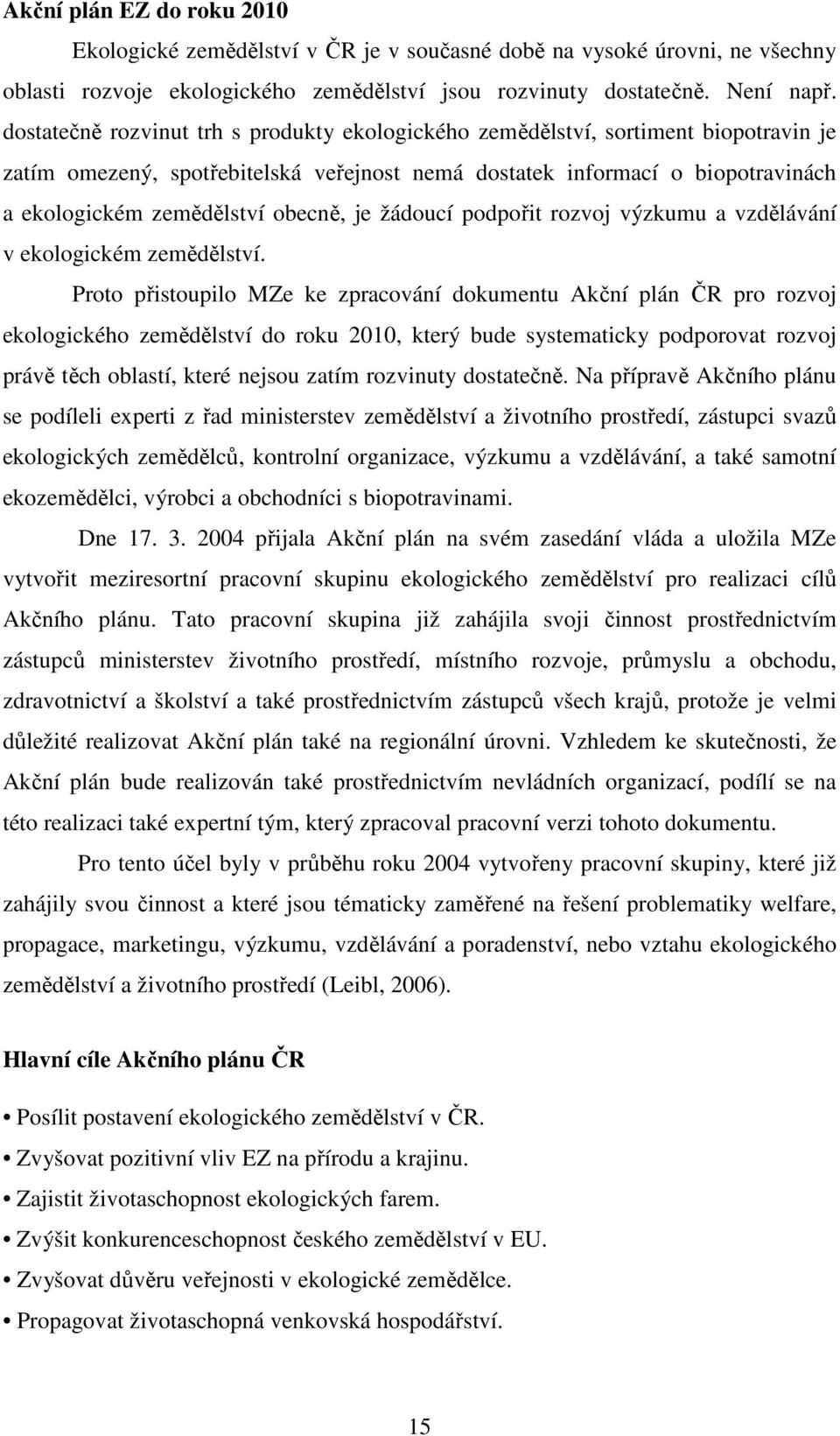 obecně, je žádoucí podpořit rozvoj výzkumu a vzdělávání v ekologickém zemědělství.