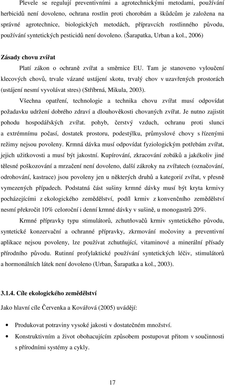 Tam je stanoveno vyloučení klecových chovů, trvale vázané ustájení skotu, trvalý chov v uzavřených prostorách (ustájení nesmí vyvolávat stres) (Stříbrná, Mikula, 2003).