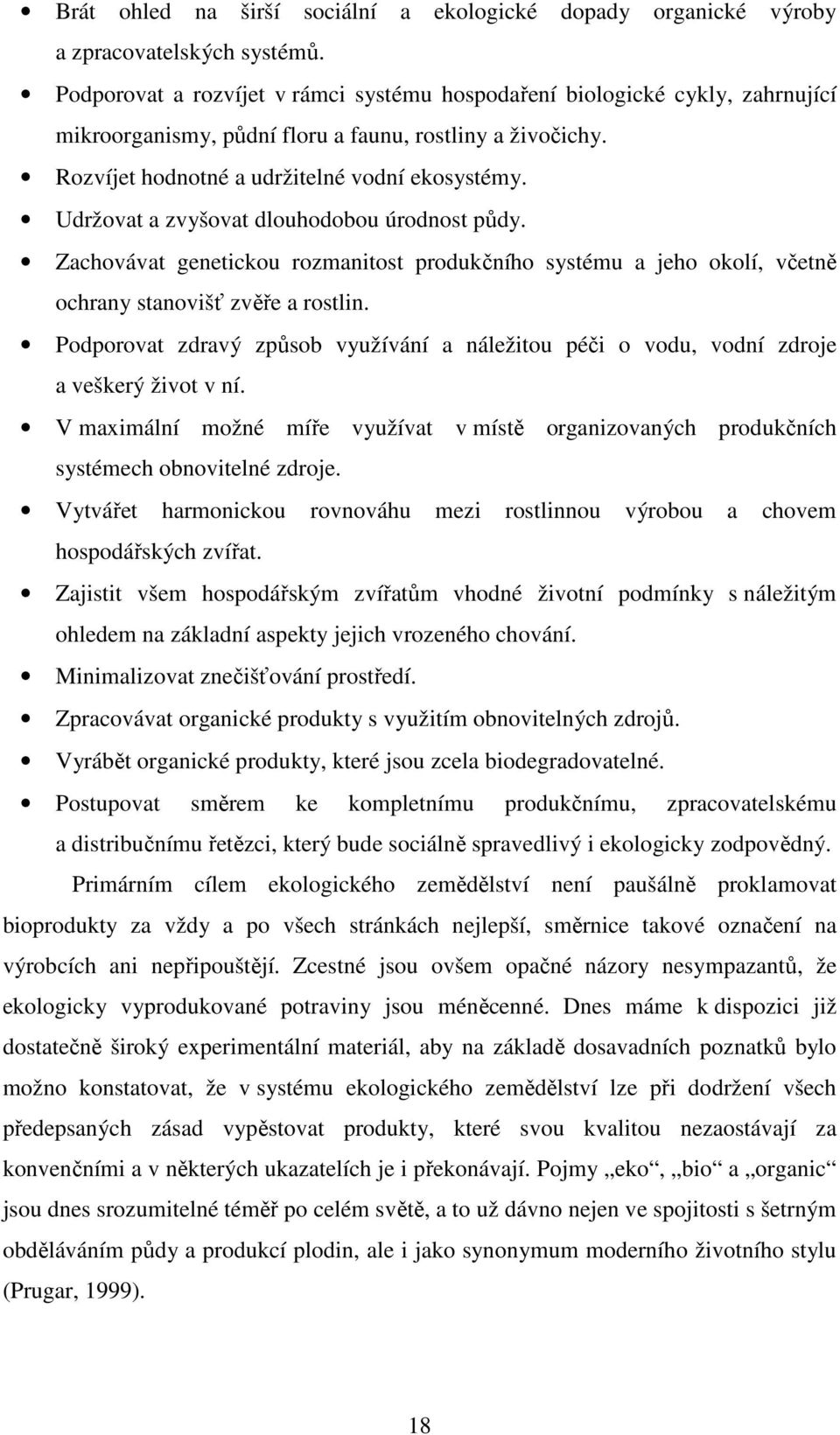 Udržovat a zvyšovat dlouhodobou úrodnost půdy. Zachovávat genetickou rozmanitost produkčního systému a jeho okolí, včetně ochrany stanovišť zvěře a rostlin.