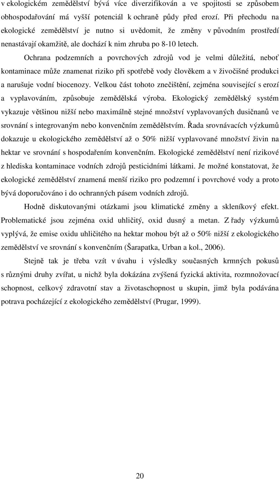 Ochrana podzemních a povrchových zdrojů vod je velmi důležitá, neboť kontaminace může znamenat riziko při spotřebě vody člověkem a v živočišné produkci a narušuje vodní biocenozy.