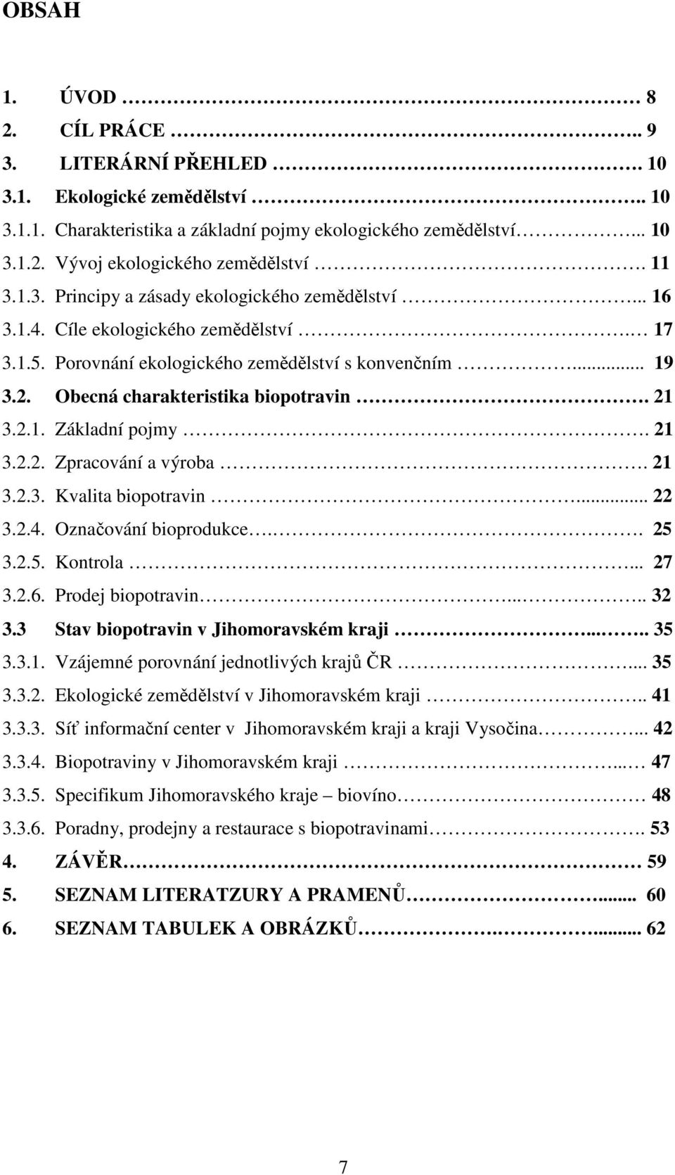 Obecná charakteristika biopotravin. 21 3.2.1. Základní pojmy. 21 3.2.2. Zpracování a výroba. 21 3.2.3. Kvalita biopotravin... 22 3.2.4. Označování bioprodukce.. 25 3.2.5. Kontrola... 27 3.2.6.