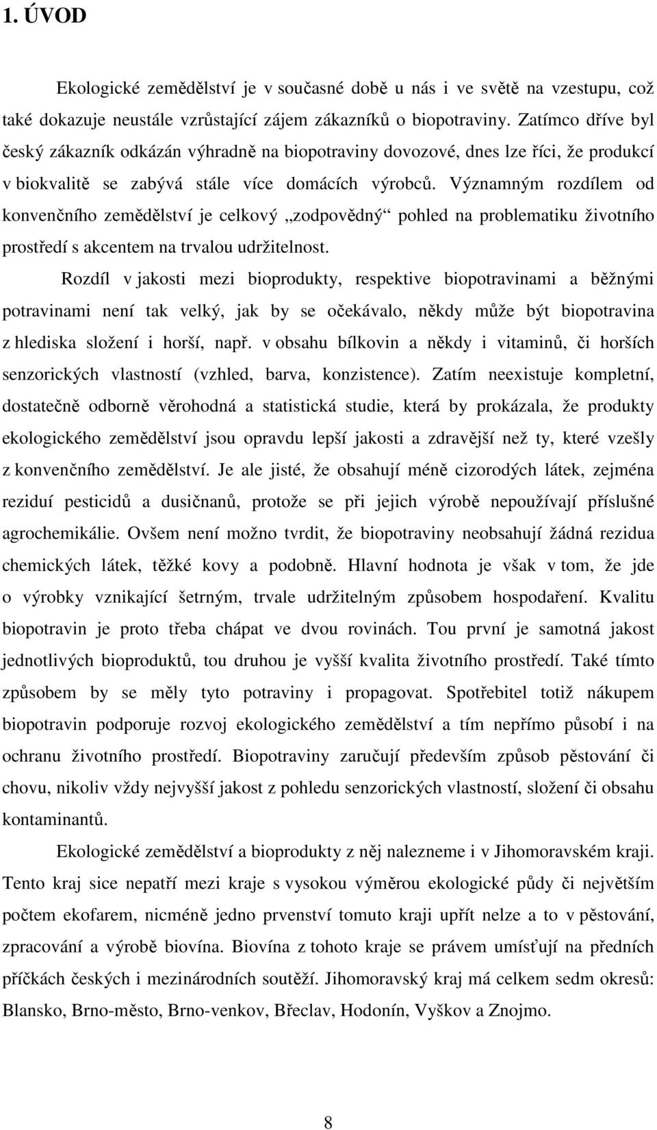 Významným rozdílem od konvenčního zemědělství je celkový zodpovědný pohled na problematiku životního prostředí s akcentem na trvalou udržitelnost.