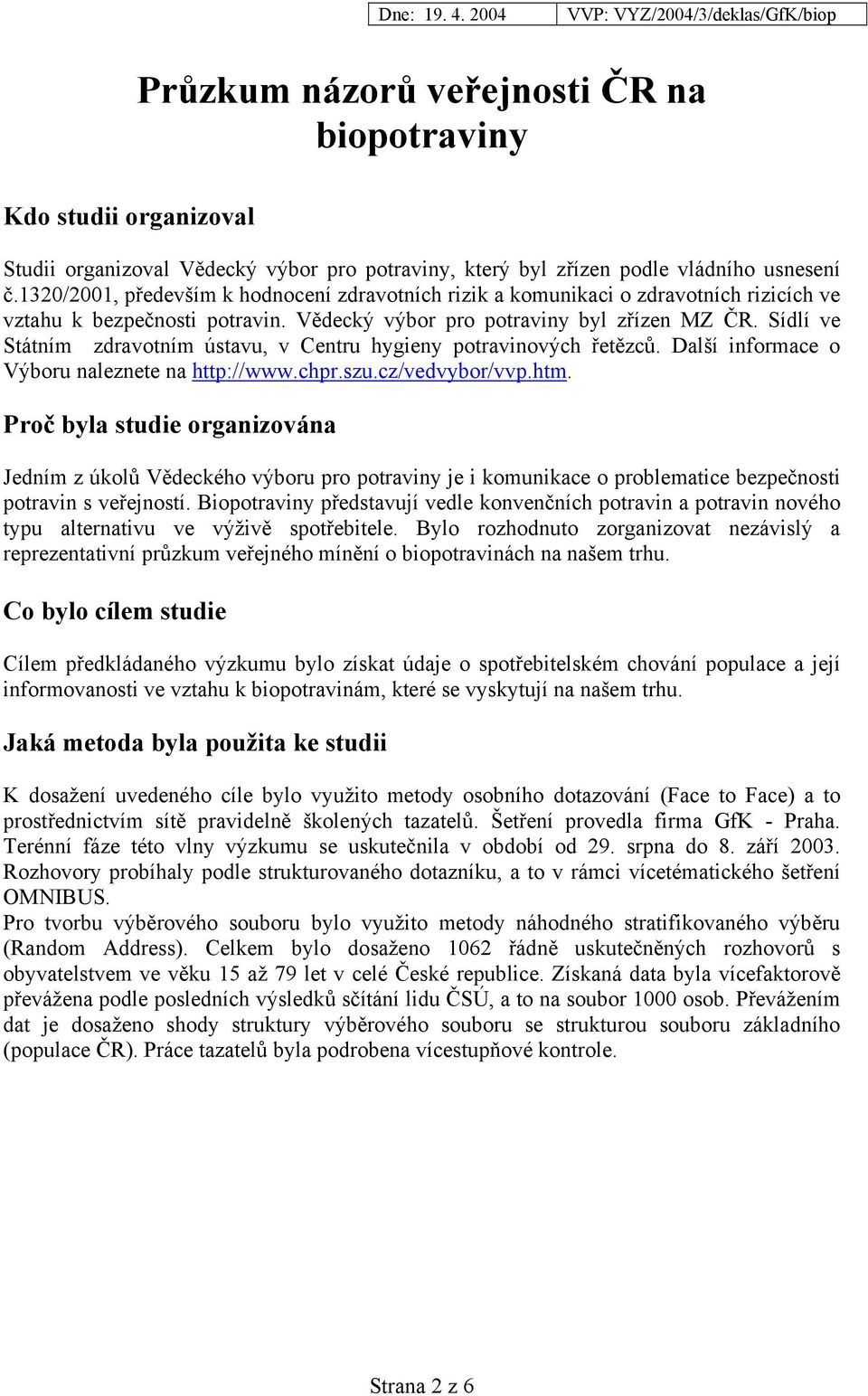 Sídlí ve Státním zdravotním ústavu, v Centru hygieny potravinových řetězců. Další informace o Výboru naleznete na http://www.chpr.szu.cz/vedvybor/vvp.htm.