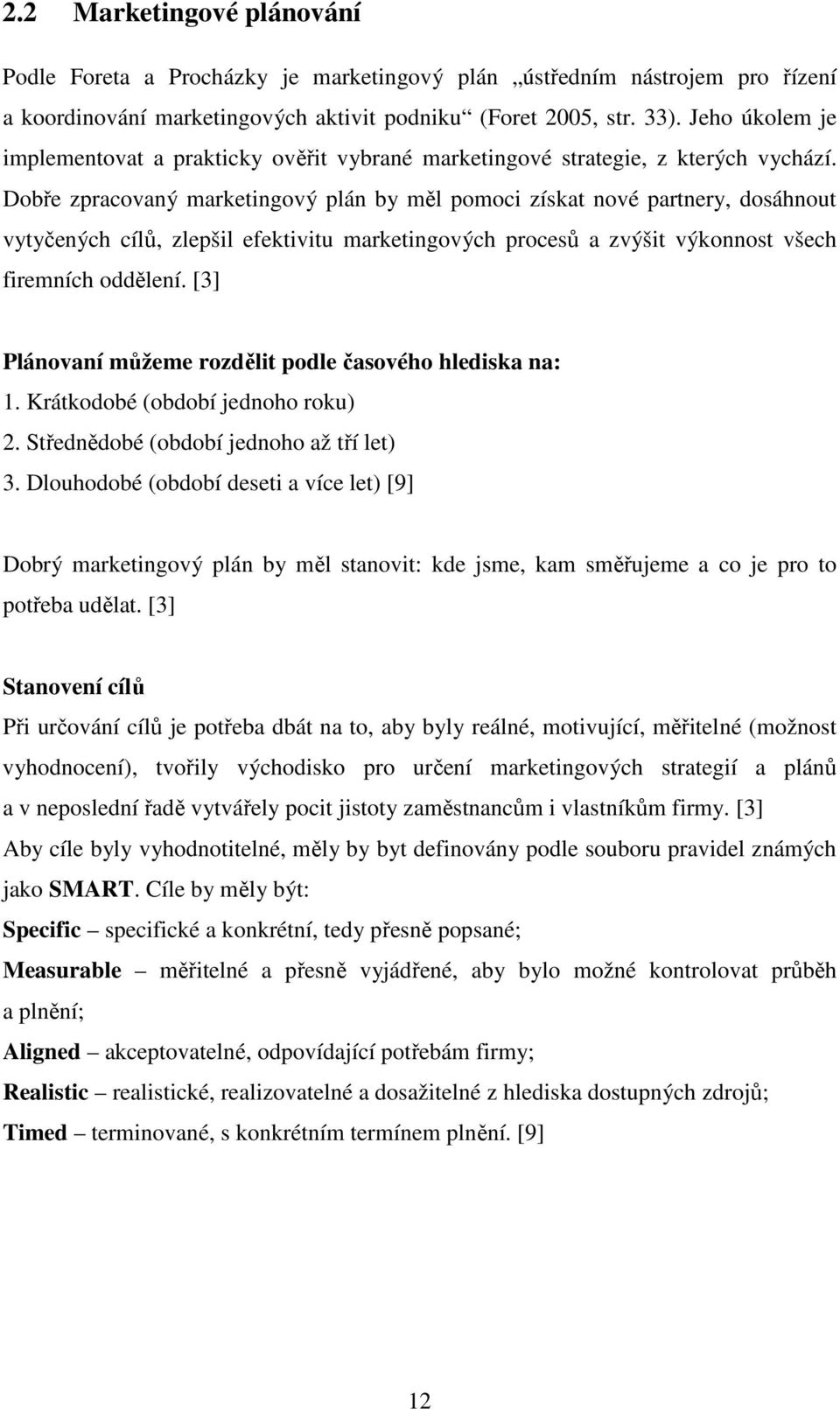 Dobře zpracovaný marketingový plán by měl pomoci získat nové partnery, dosáhnout vytyčených cílů, zlepšil efektivitu marketingových procesů a zvýšit výkonnost všech firemních oddělení.