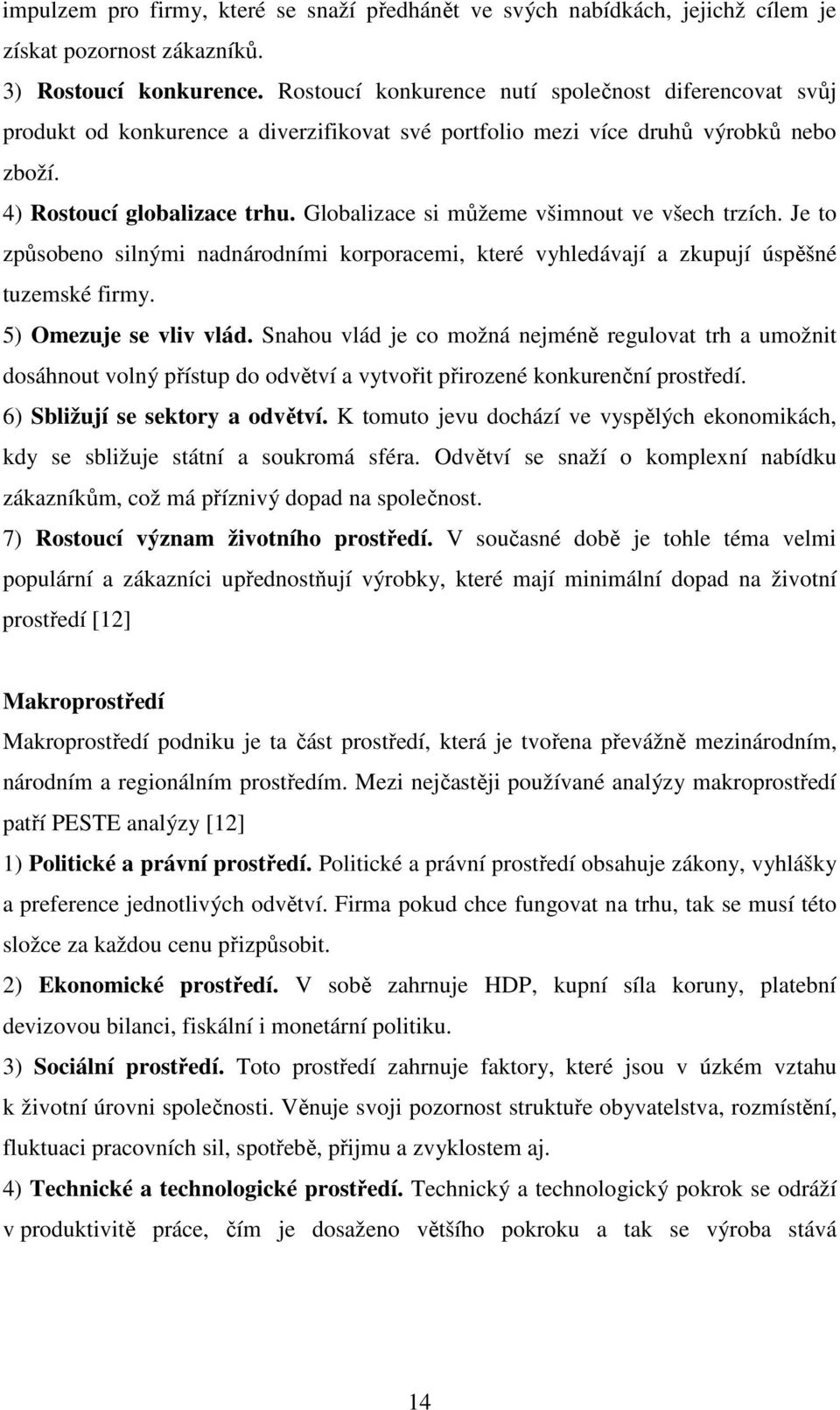 Globalizace si můžeme všimnout ve všech trzích. Je to způsobeno silnými nadnárodními korporacemi, které vyhledávají a zkupují úspěšné tuzemské firmy. 5) Omezuje se vliv vlád.