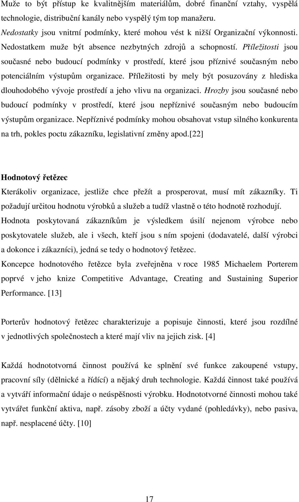 Příležitosti jsou současné nebo budoucí podmínky v prostředí, které jsou příznivé současným nebo potenciálním výstupům organizace.