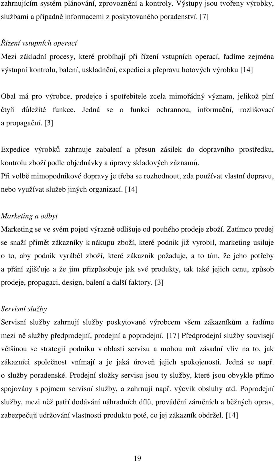 má pro výrobce, prodejce i spotřebitele zcela mimořádný význam, jelikož plní čtyři důležité funkce. Jedná se o funkci ochrannou, informační, rozlišovací a propagační.