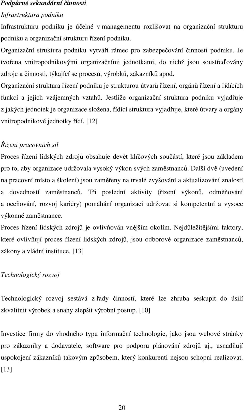 Je tvořena vnitropodnikovými organizačními jednotkami, do nichž jsou soustřeďovány zdroje a činnosti, týkající se procesů, výrobků, zákazníků apod.