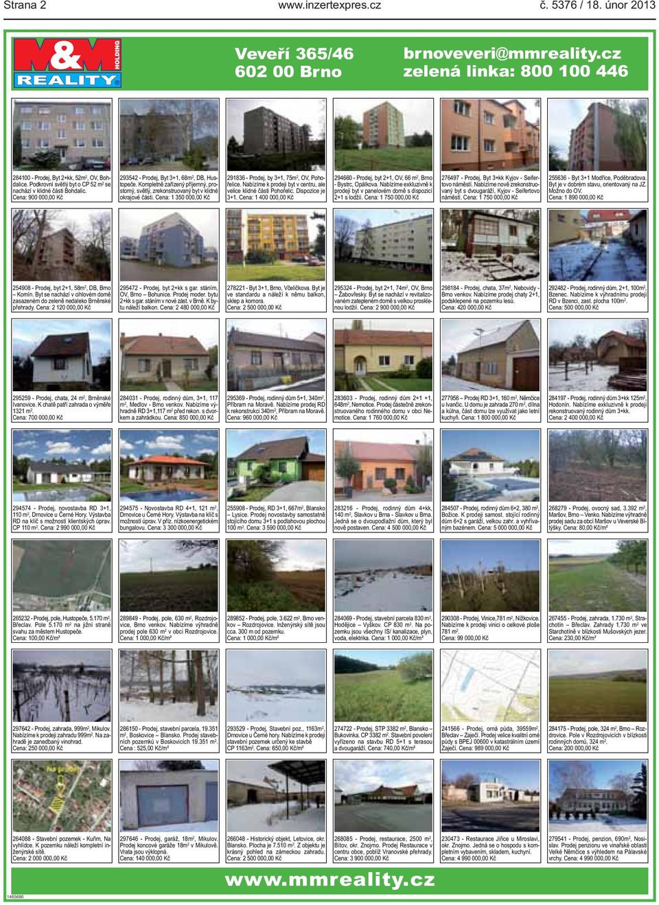 části Cena: 1 350 000,00 Kč 291836 - Prodej, by 3+1, 75m 2, OV, Pohořelice Nabízíme k prodeji byt v centru, ale velice klidné části Pohořelic Dispozice je 3+1 Cena: 1 400 000,00 Kč 294660 - Prodej,