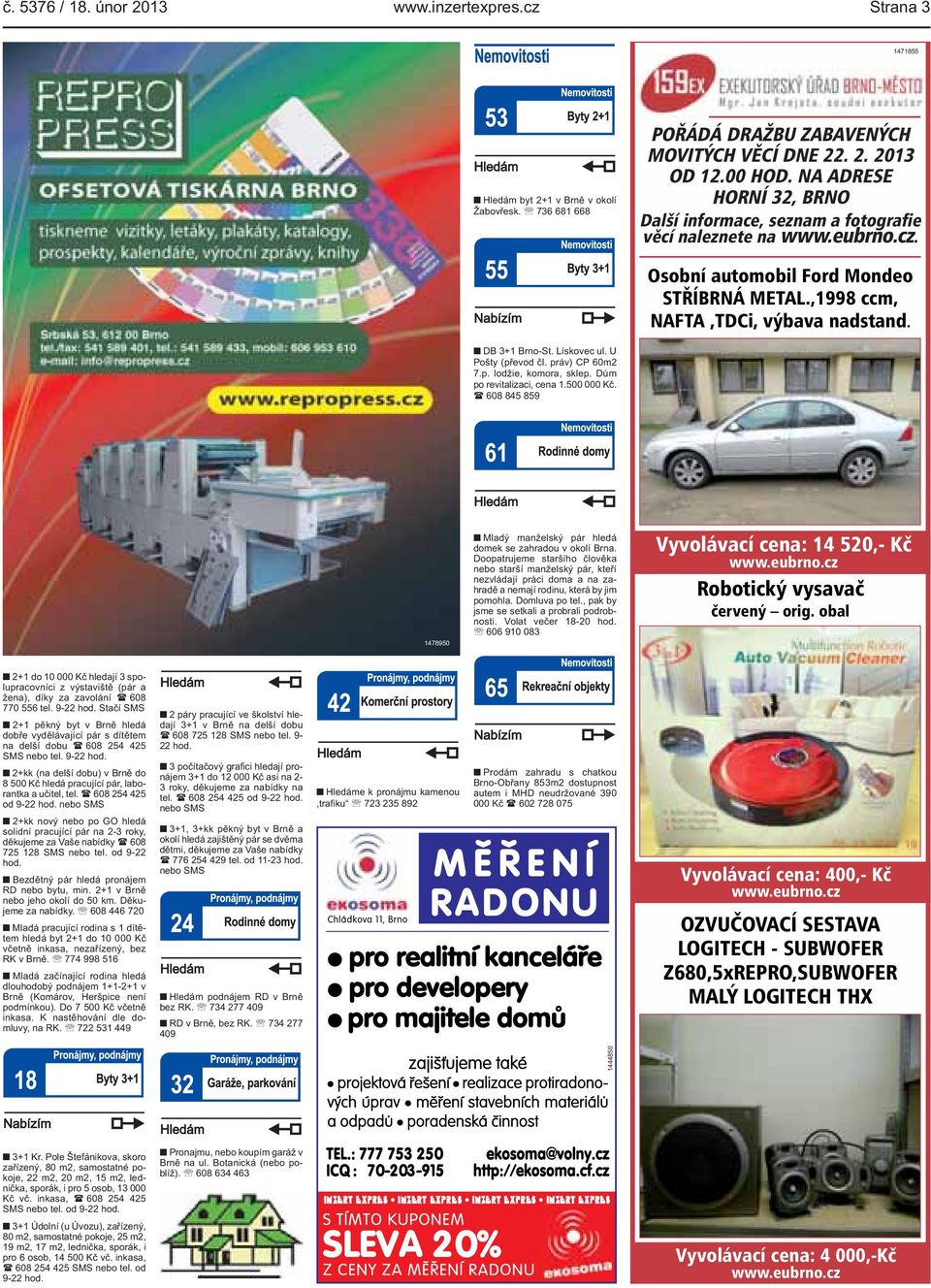práv) CP 60m2 7p lodžie, komora, sklep Dům po revitalizaci, cena 1500 000 Kč ( 608 845 859 Mladý manželský pár hledá domek se zahradou v okolí Brna Doopatrujeme staršího člověka nebo starší manželský