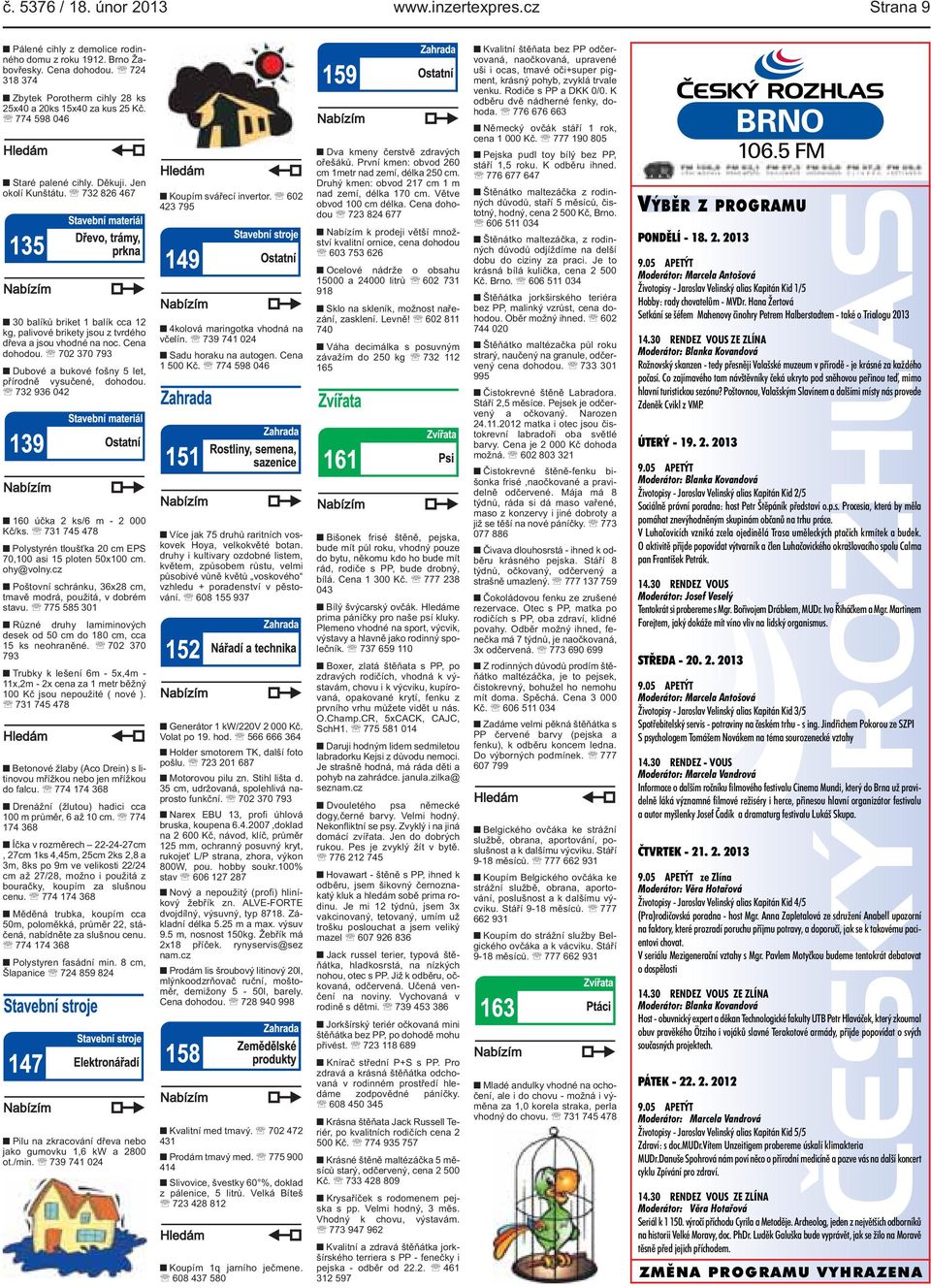 a bukové fošny 5 let, přírodně vysučené, dohodou 732 936 042 160 účka 2 ks/6 m - 2 000 Kč/ks 731 745 478 Polystyrén tloušťka 20 cm EPS 70,100 asi 15 ploten 50x100 cm ohy@volnycz Poštovní schránku,