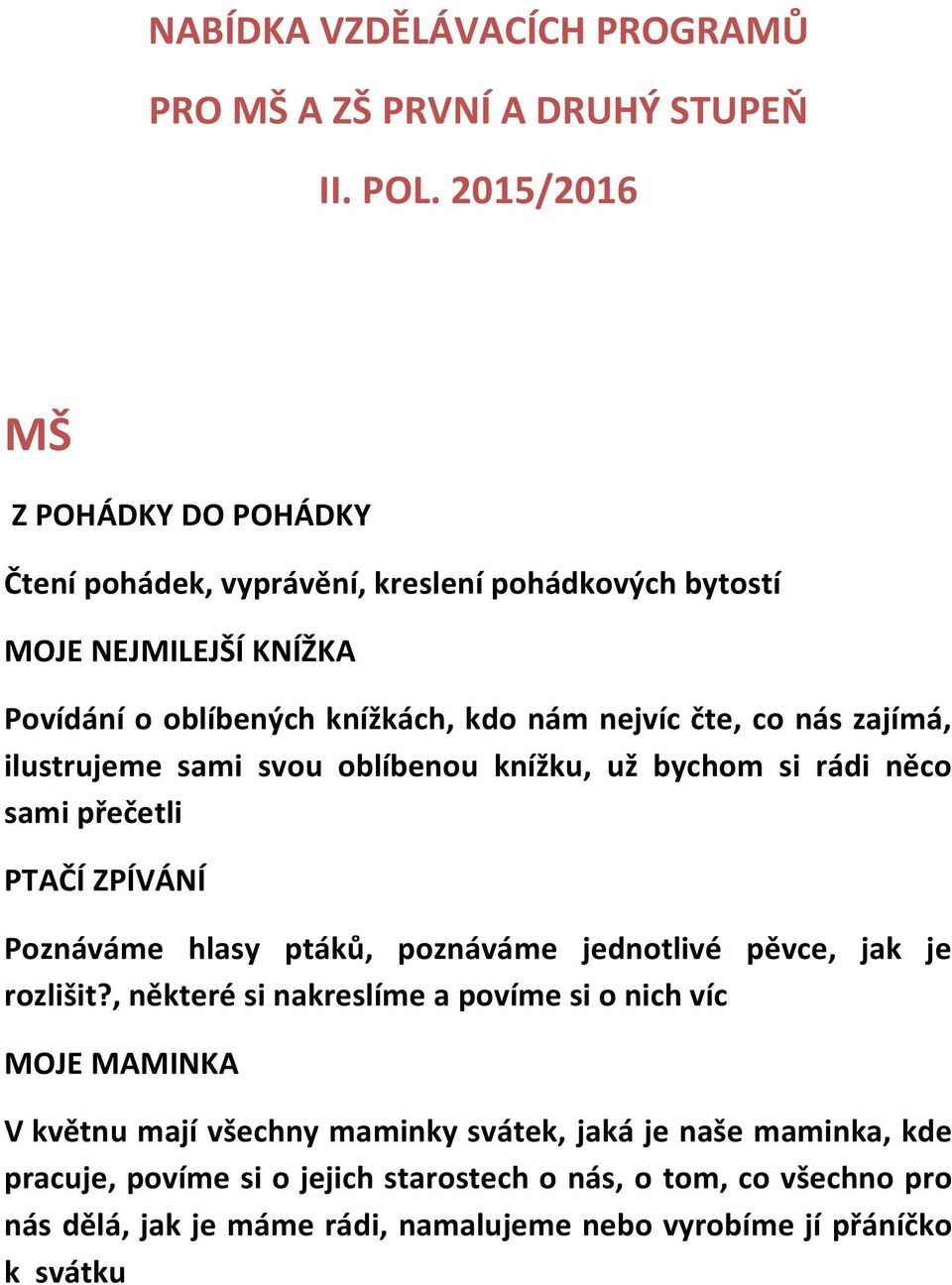 nás zajímá, ilustrujeme sami svou oblíbenou knížku, už bychom si rádi něco sami přečetli PTAČÍ ZPÍVÁNÍ Poznáváme hlasy ptáků, poznáváme jednotlivé pěvce, jak je