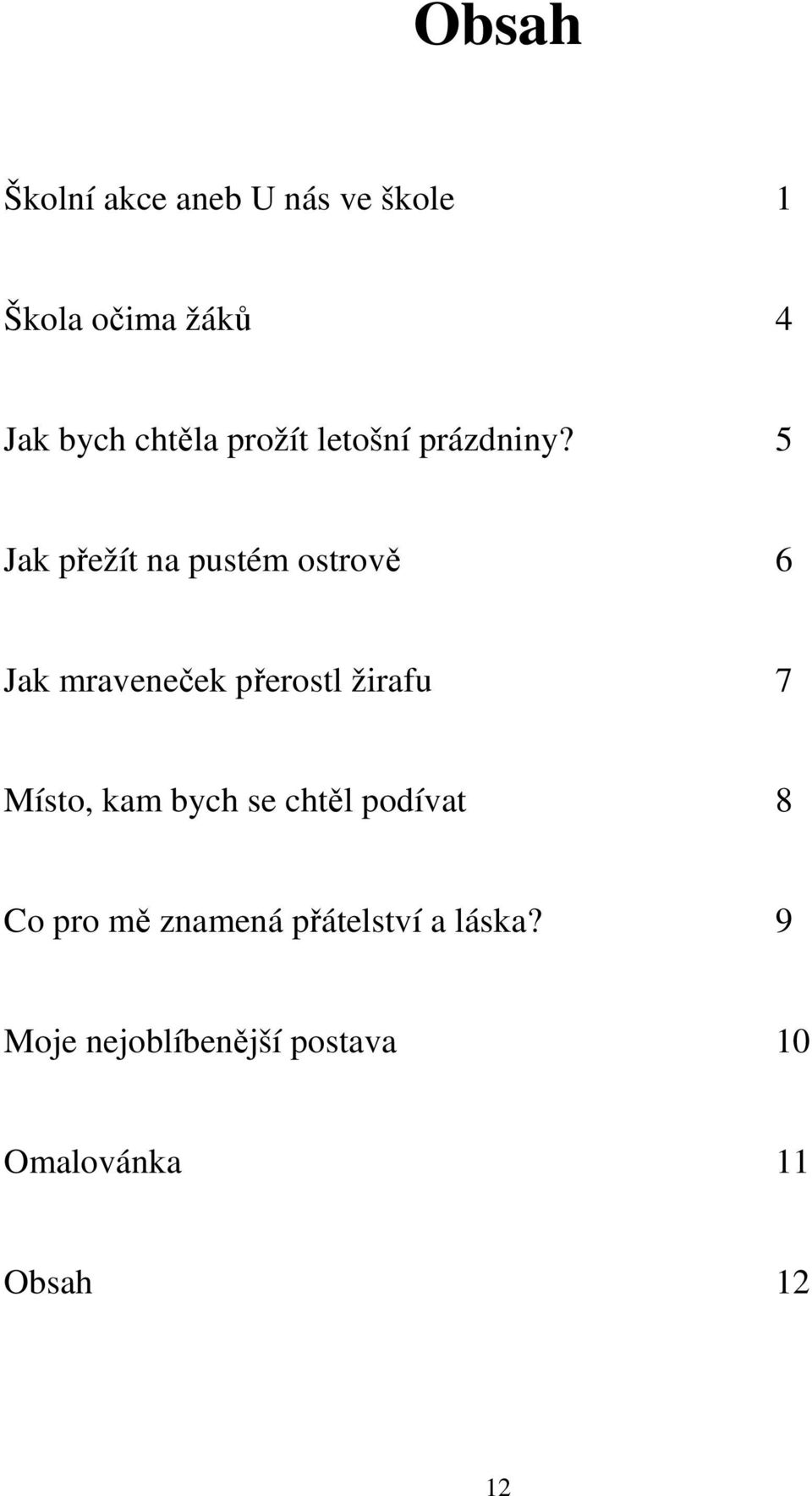 5 Jak přežít na pustém ostrově 6 Jak mraveneček přerostl žirafu 7 Místo,