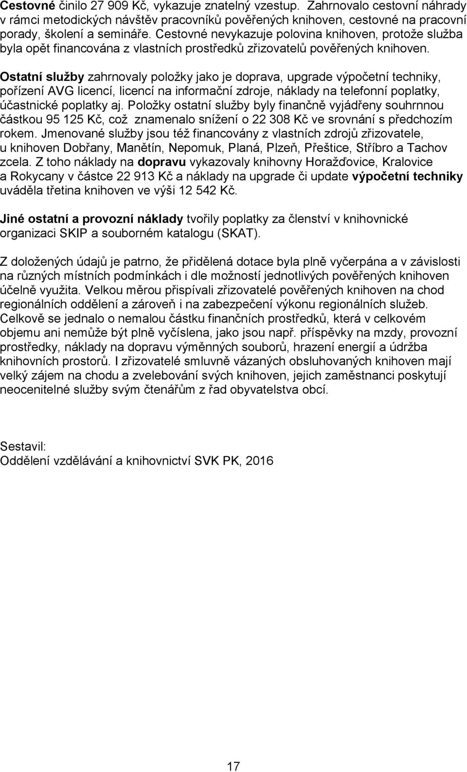 Ostatní služby zahrnovaly položky jako je doprava, upgrade výpočetní techniky, pořízení AVG licencí, licencí na informační zdroje, náklady na telefonní poplatky, účastnické poplatky aj.