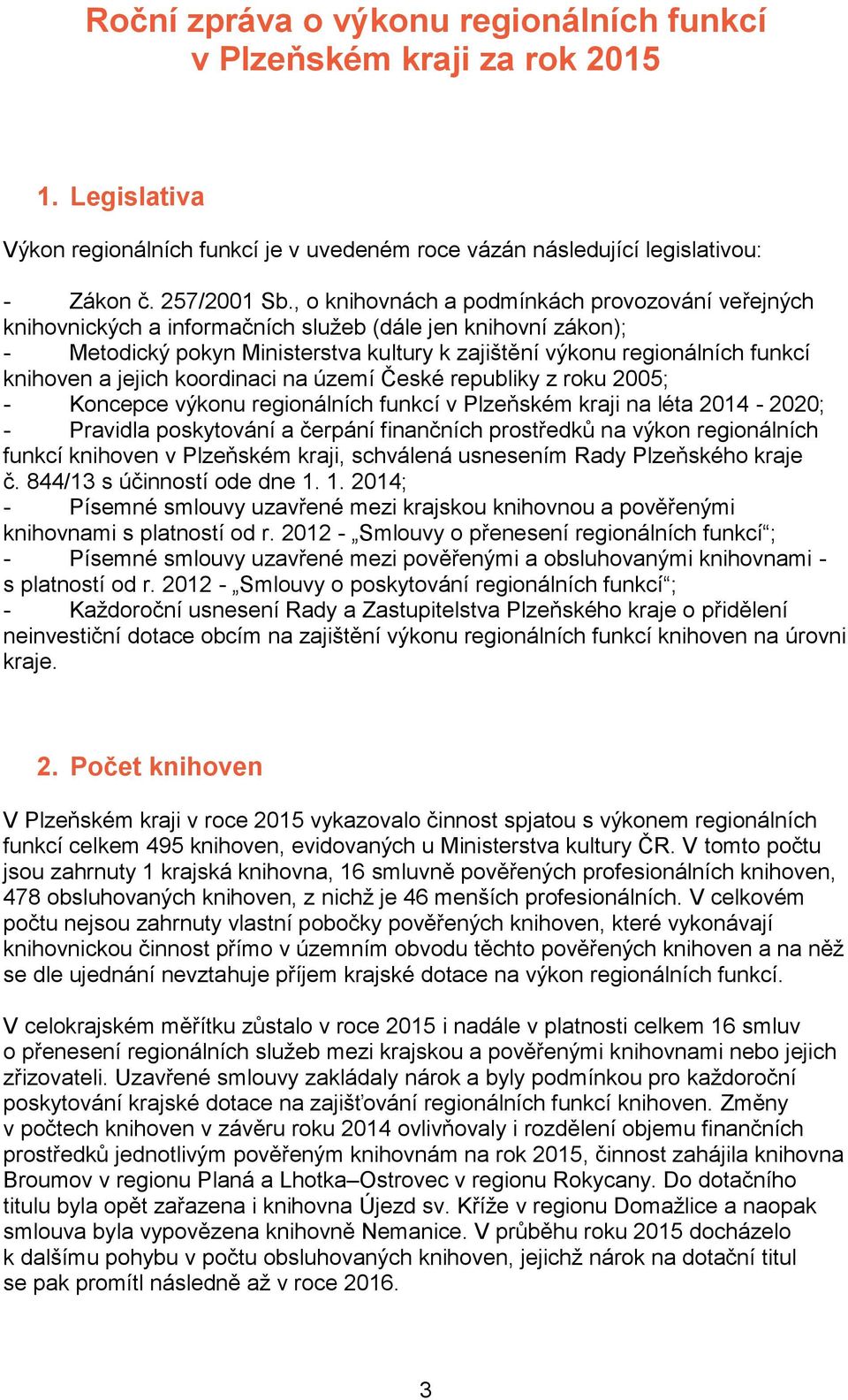 a jejich koordinaci na území České republiky z roku 2005; - Koncepce výkonu regionálních funkcí v Plzeňském kraji na léta 2014-2020; - Pravidla poskytování a čerpání finančních prostředků na výkon