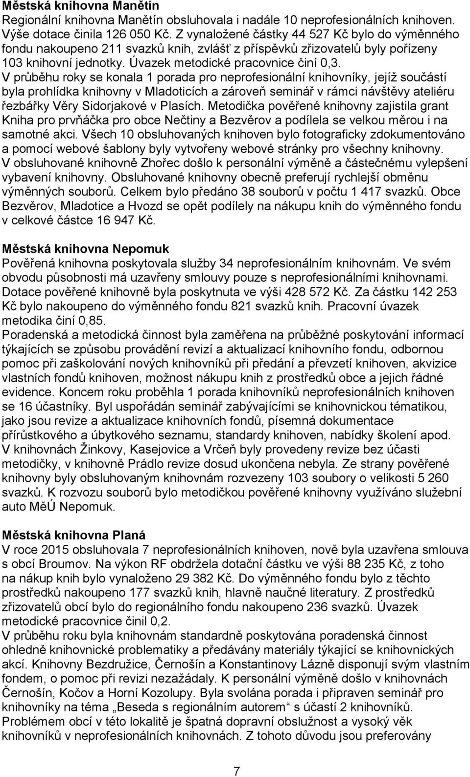 V průběhu roky se konala 1 porada pro neprofesionální knihovníky, jejíž součástí byla prohlídka knihovny v Mladoticích a zároveň seminář v rámci návštěvy ateliéru řezbářky Věry Sidorjakové v Plasích.