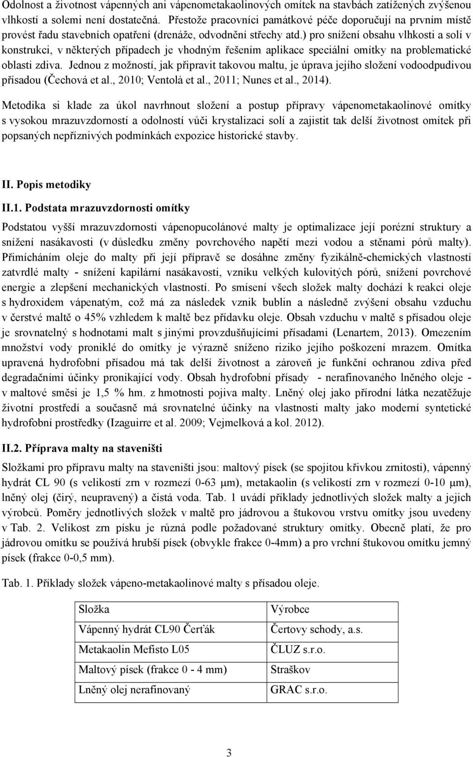) pro snížení obsahu vlhkosti a solí v konstrukci, v některých případech je vhodným řešením aplikace speciální omítky na problematické oblasti zdiva.