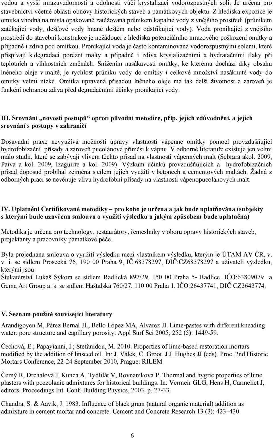 Voda pronikající z vnějšího prostředí do stavební konstrukce je nežádoucí z hlediska potenciálního mrazového poškození omítky a případně i zdiva pod omítkou.