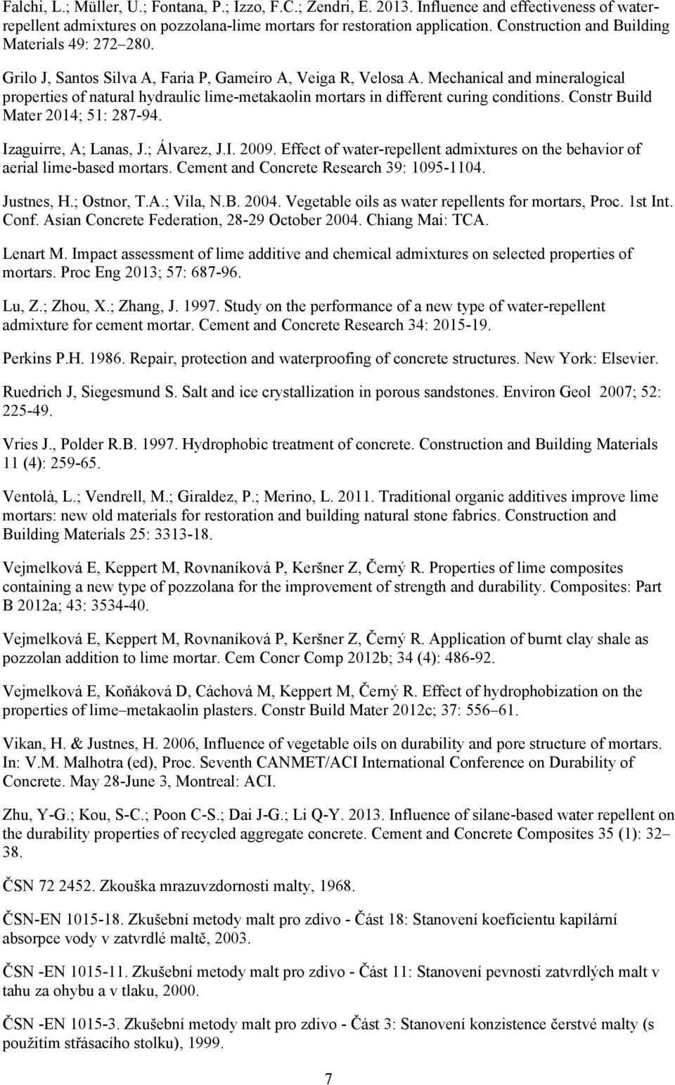 Mechanical and mineralogical properties of natural hydraulic lime-metakaolin mortars in different curing conditions. Constr Build Mater 2014; 51: 287-94. Izaguirre, A; Lanas, J.; Álvarez, J.I. 2009.