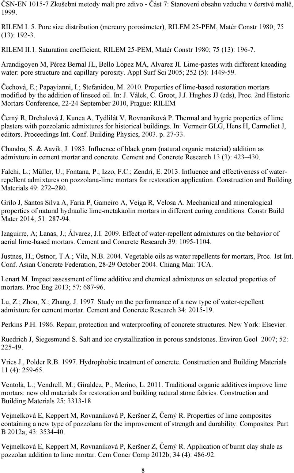 Arandigoyen M, Pérez Bernal JL, Bello López MA, Alvarez JI. Lime-pastes with different kneading water: pore structure and capillary porosity. Appl Surf Sci 2005; 252 (5): 1449-59. Čechová, E.