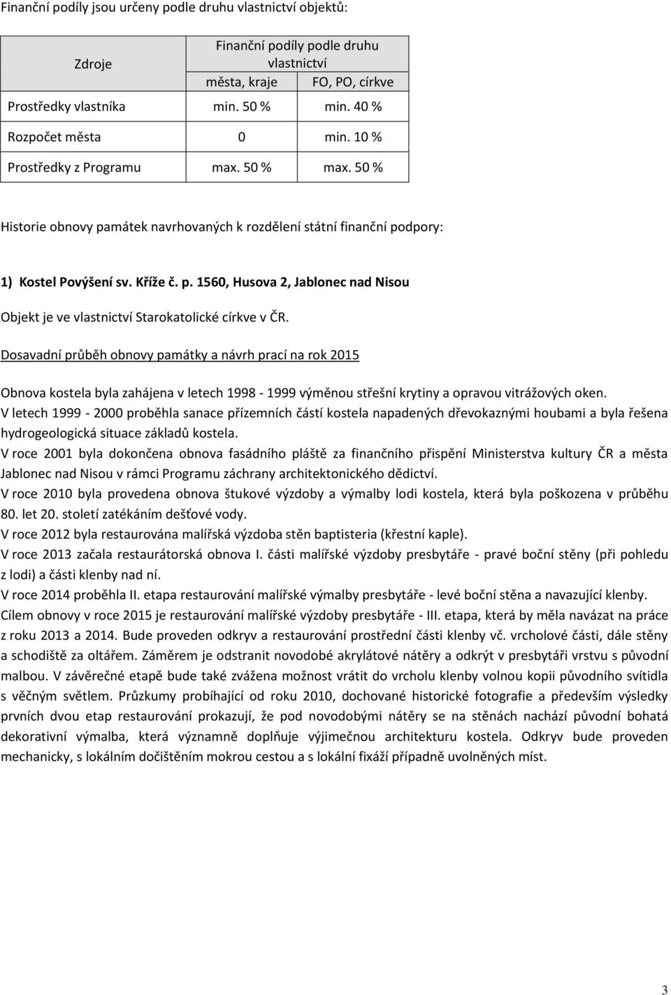 Dosavadní průběh obnovy památky a návrh prací na rok 2015 Obnova kostela byla zahájena v letech 1998-1999 výměnou střešní krytiny a opravou vitrážových oken.