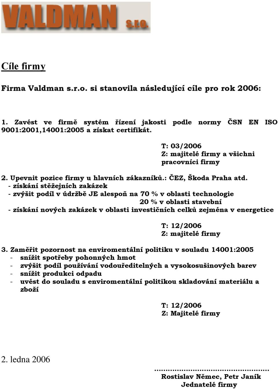 - získání stěžejních - zvýšit podíl v údržbě JE alespoň na 70 % v oblasti technologie 20 % v oblasti stavební - získání nových v oblasti investičních celků zejména v energetice T: 12/2006 3.