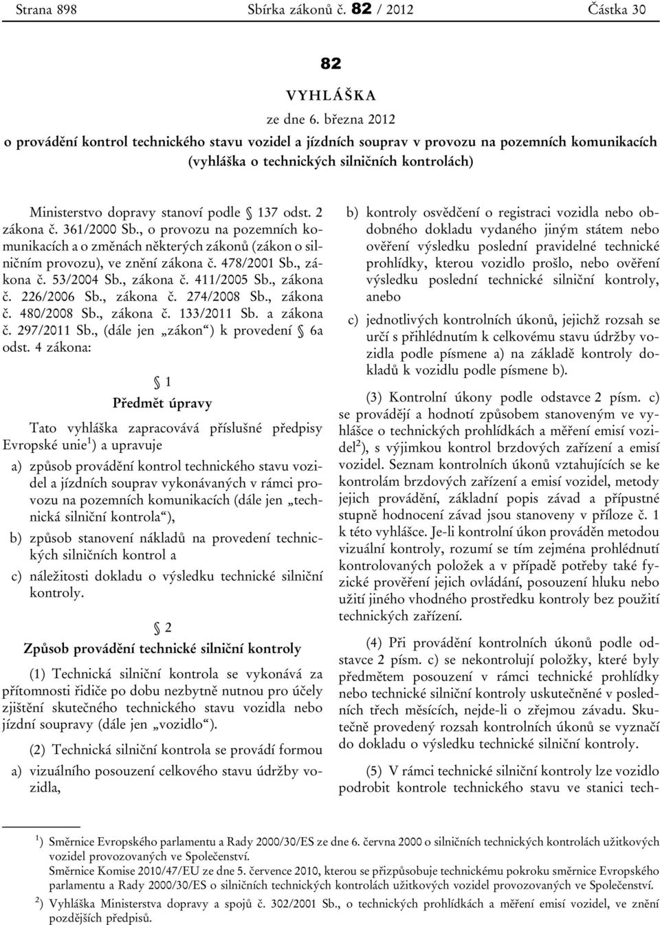 odst. 2 zákona č. 361/2000 Sb., o provozu na pozemních komunikacích a o změnách některých zákonů (zákon o silničním provozu), ve znění zákona č. 478/2001 Sb., zákona č. 53/2004 Sb., zákona č. 411/2005 Sb.