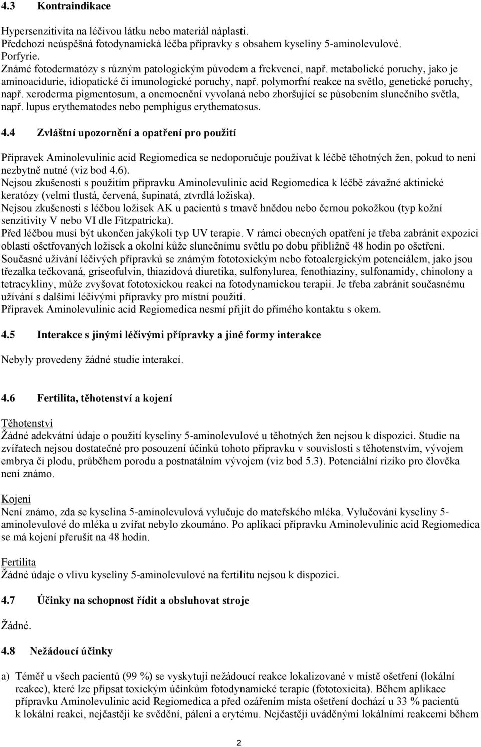 polymorfní reakce na světlo, genetické poruchy, např. xeroderma pigmentosum, a onemocnění vyvolaná nebo zhoršující se působením slunečního světla, např.