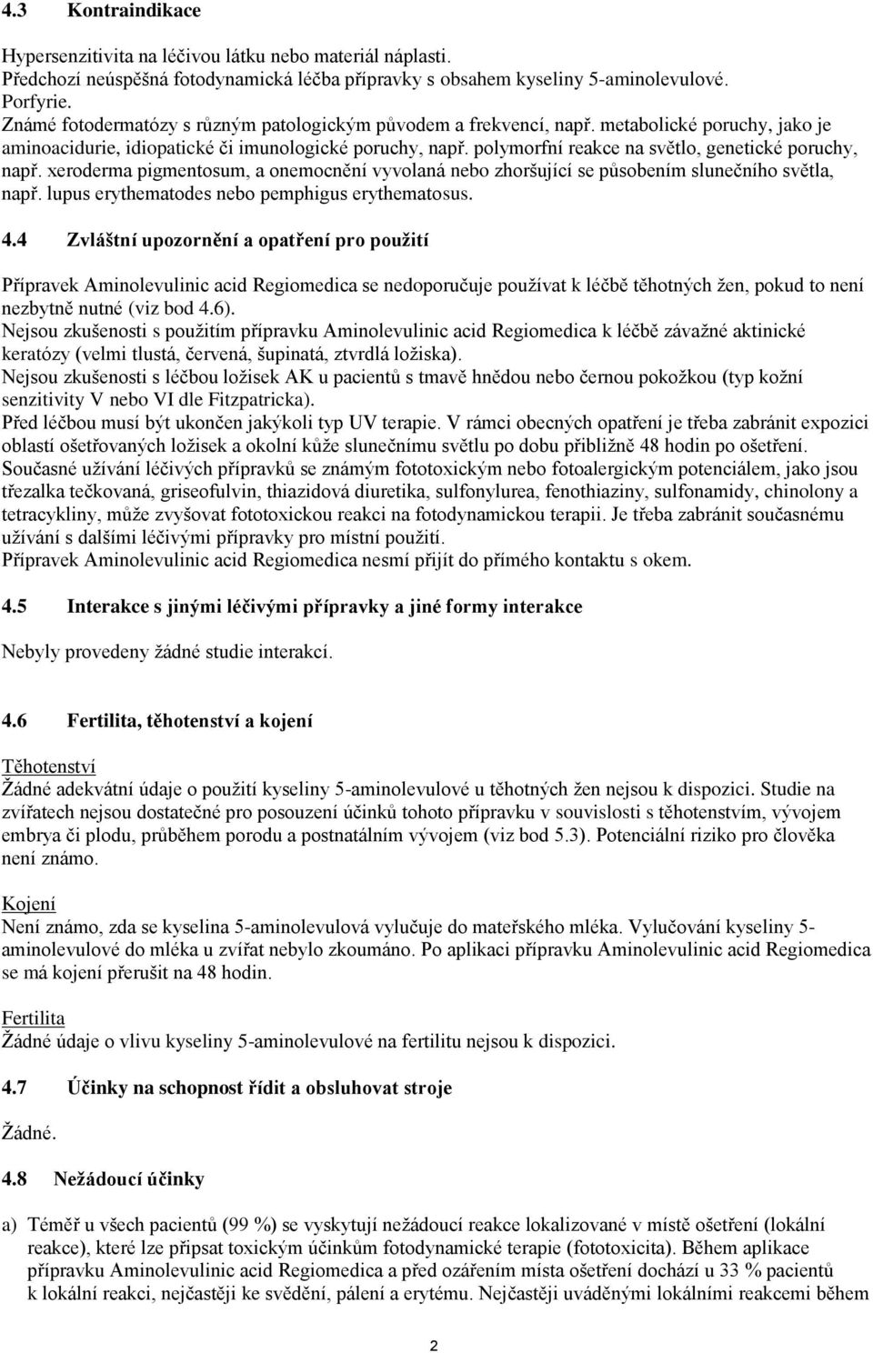 polymorfní reakce na světlo, genetické poruchy, např. xeroderma pigmentosum, a onemocnění vyvolaná nebo zhoršující se působením slunečního světla, např.