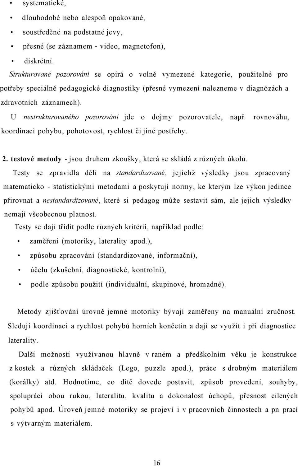 U nestrukturovaného pozorování jde o dojmy pozorovatele, např. rovnováhu, koordinaci pohybu, pohotovost, rychlost či jiné postřehy. 2.